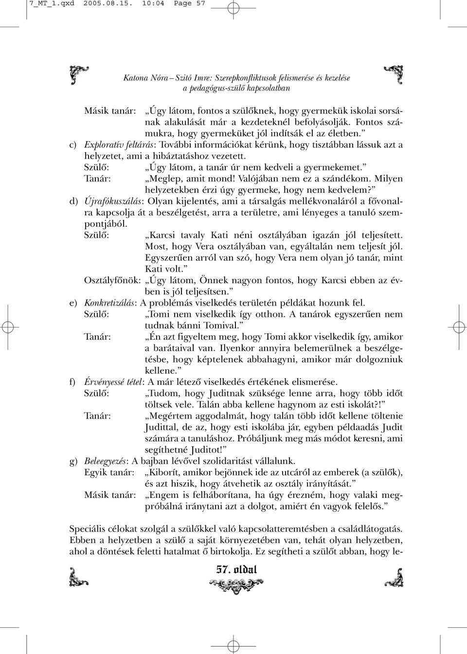 Szülõ: Tanár: Úgy látom, a tanár úr nem kedveli a gyermekemet. Meglep, amit mond! Valójában nem ez a szándékom. Milyen helyzetekben érzi úgy gyermeke, hogy nem kedvelem?