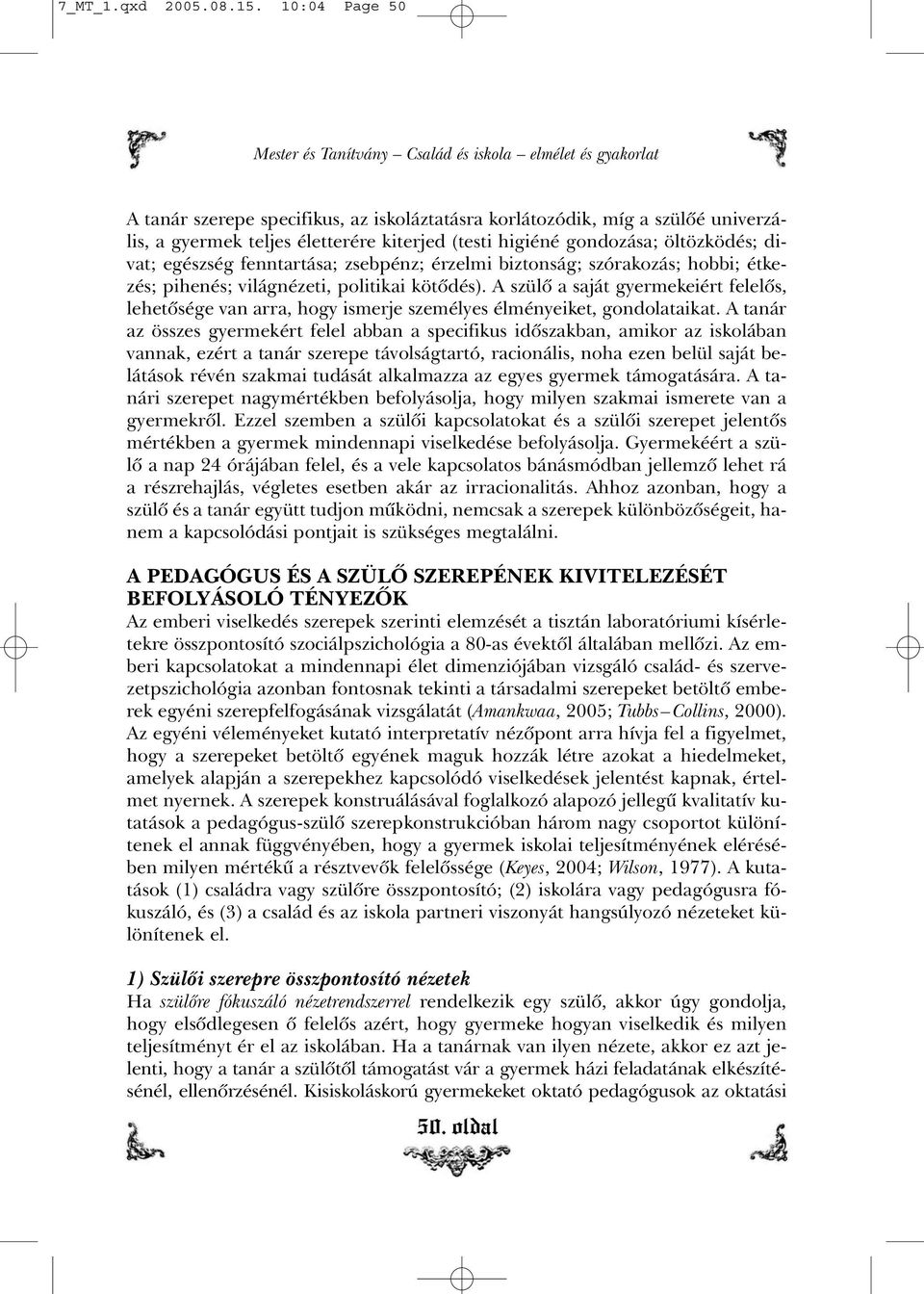 (testi higiéné gondozása; öltözködés; divat; egészség fenntartása; zsebpénz; érzelmi biztonság; szórakozás; hobbi; étkezés; pihenés; világnézeti, politikai kötõdés).