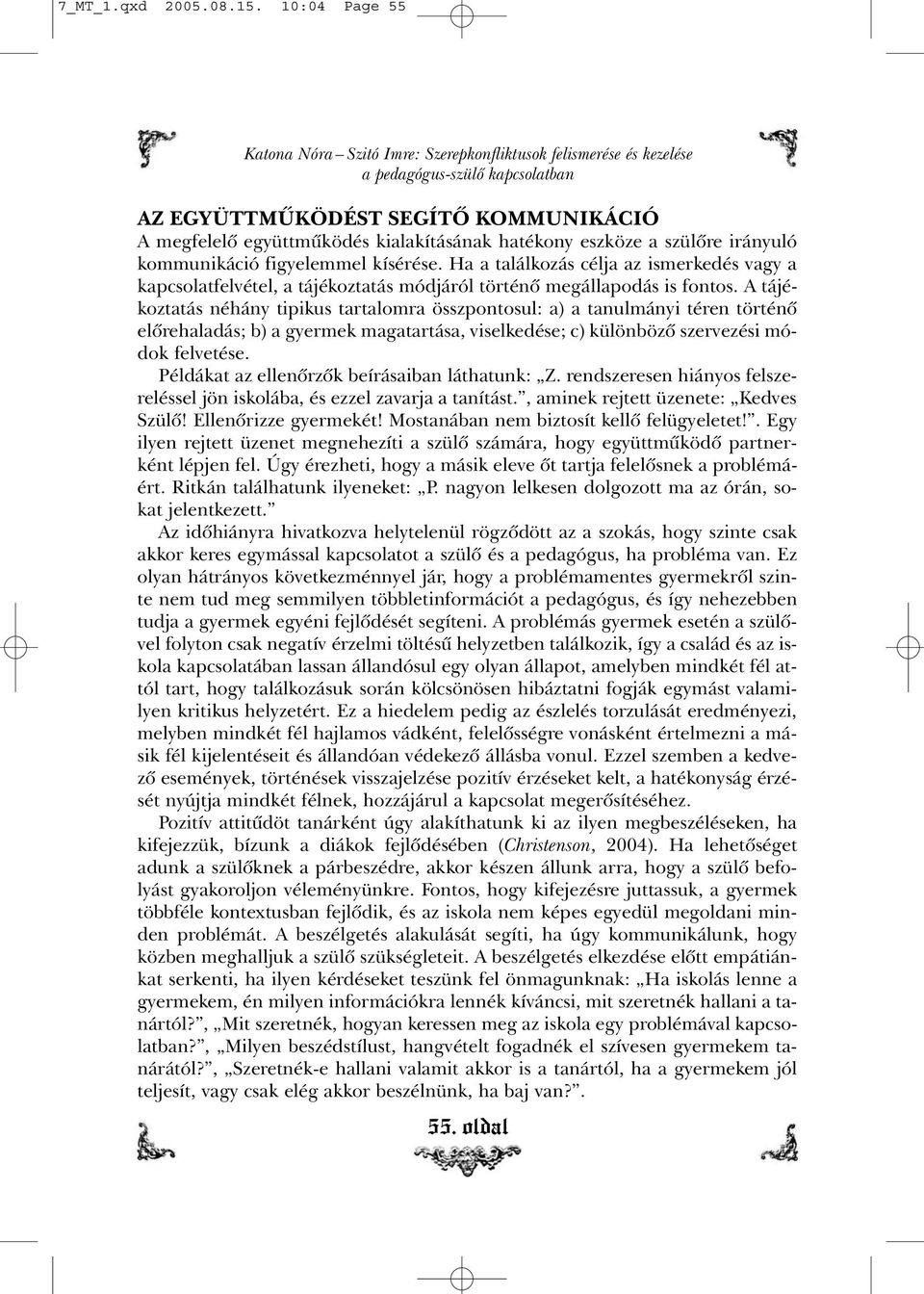 eszköze a szülõre irányuló kommunikáció figyelemmel kísérése. Ha a találkozás célja az ismerkedés vagy a kapcsolatfelvétel, a tájékoztatás módjáról történõ megállapodás is fontos.