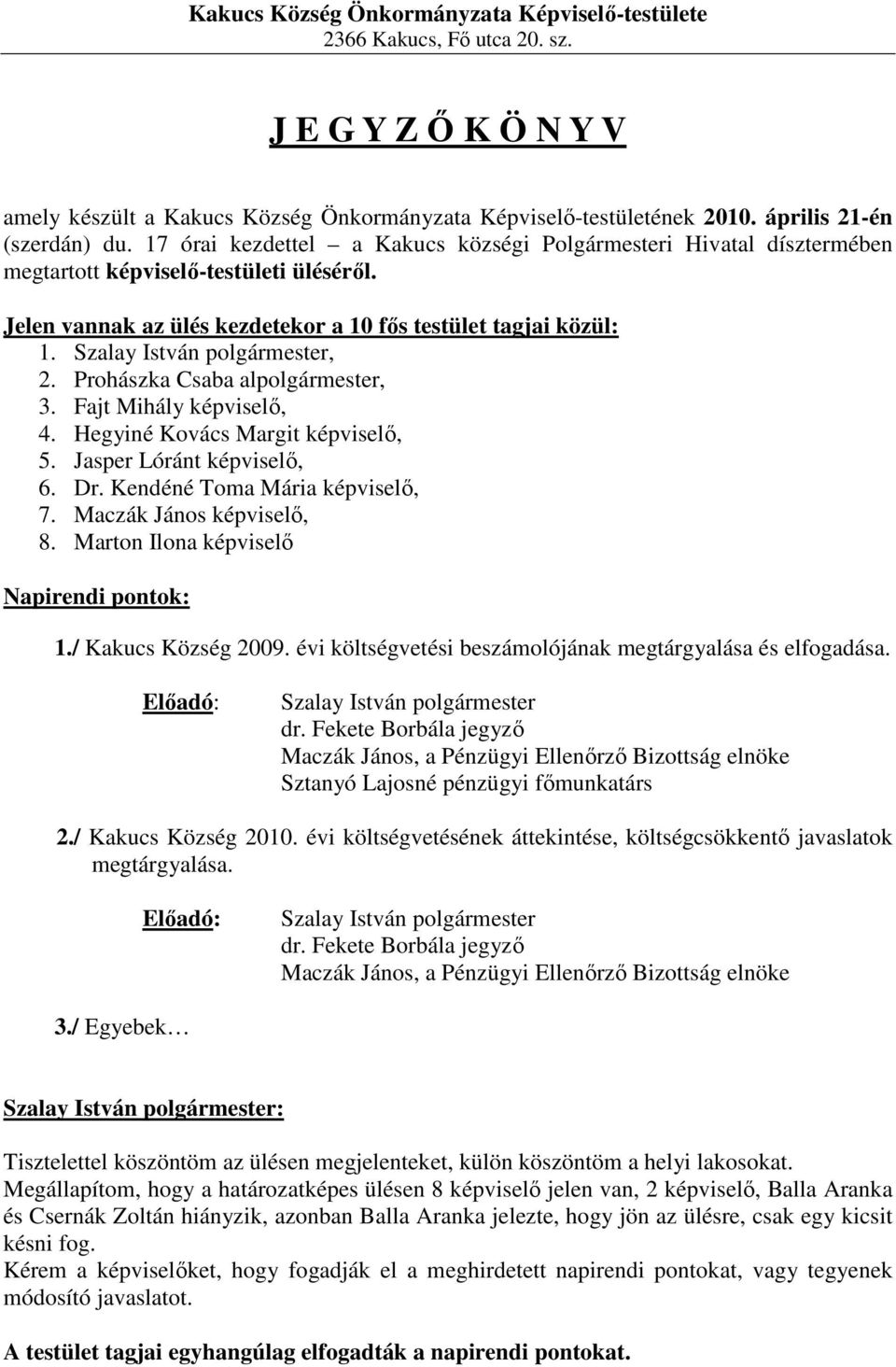 Szalay István polgármester, 2. Prohászka Csaba alpolgármester, 3. Fajt Mihály képviselı, 4. Hegyiné Kovács Margit képviselı, 5. Jasper Lóránt képviselı, 6. Dr. Kendéné Toma Mária képviselı, 7.