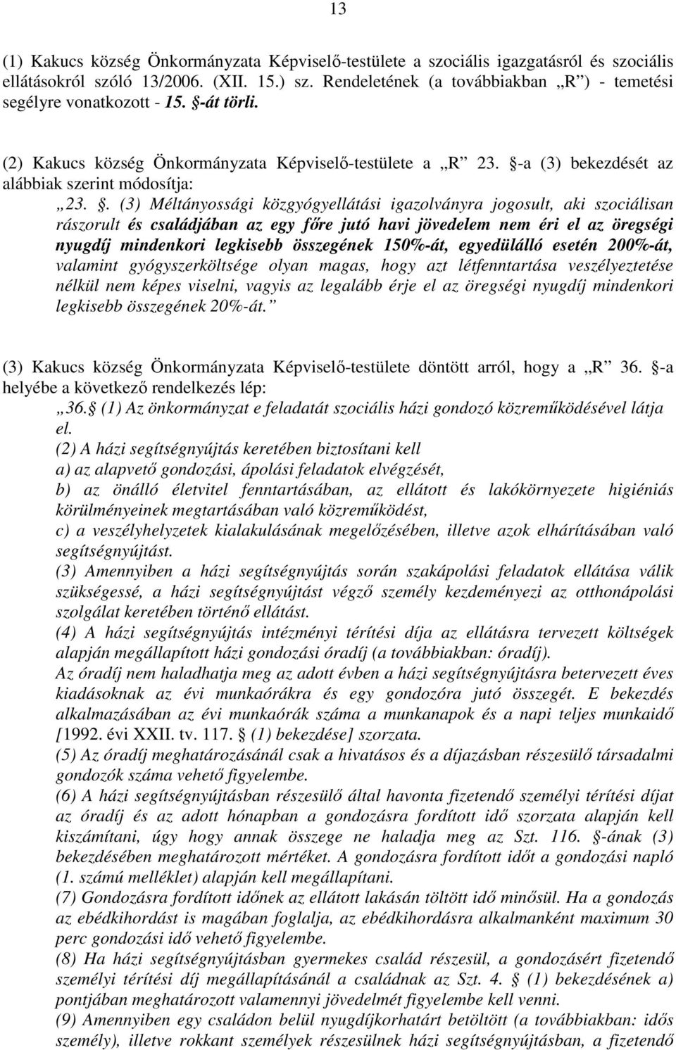 . (3) Méltányossági közgyógyellátási igazolványra jogosult, aki szociálisan rászorult és családjában az egy fıre jutó havi jövedelem nem éri el az öregségi nyugdíj mindenkori legkisebb összegének