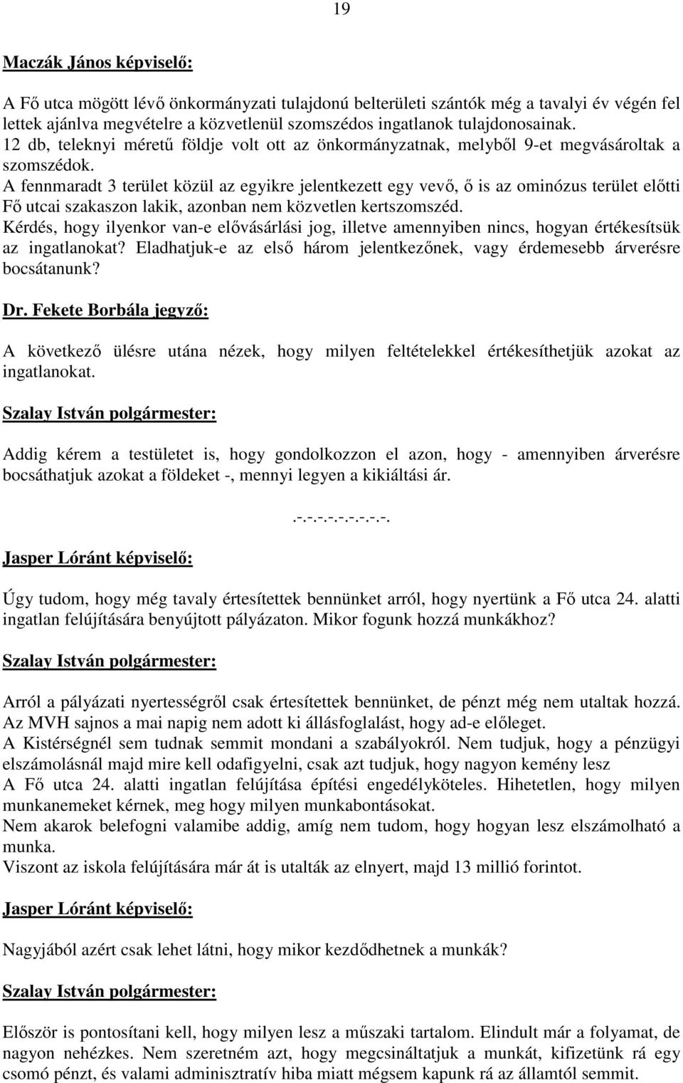 A fennmaradt 3 terület közül az egyikre jelentkezett egy vevı, ı is az ominózus terület elıtti Fı utcai szakaszon lakik, azonban nem közvetlen kertszomszéd.