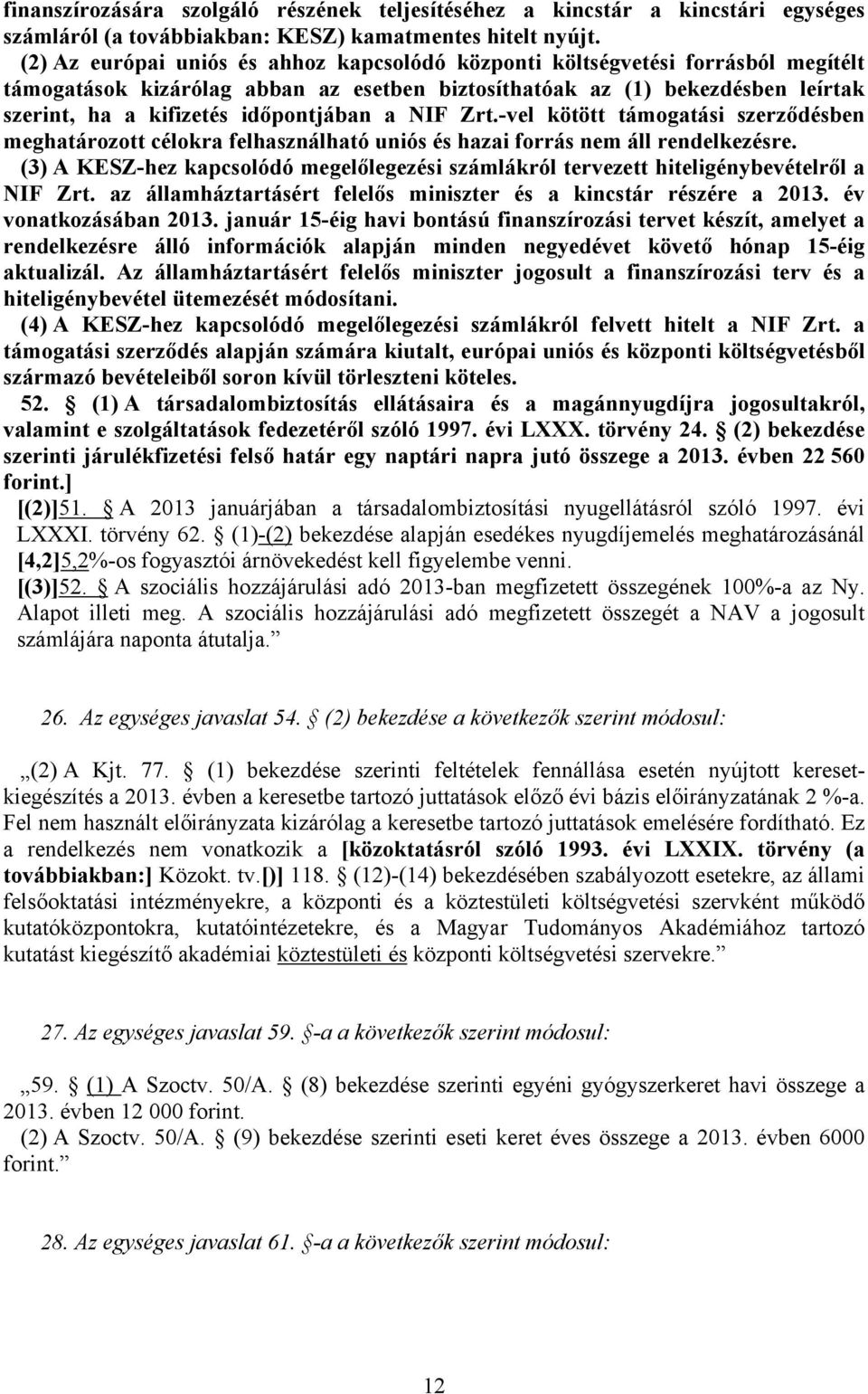 időpontjában a NIF Zrt.-vel kötött támogatási szerződésben meghatározott célokra felhasználható uniós és hazai forrás nem áll rendelkezésre.