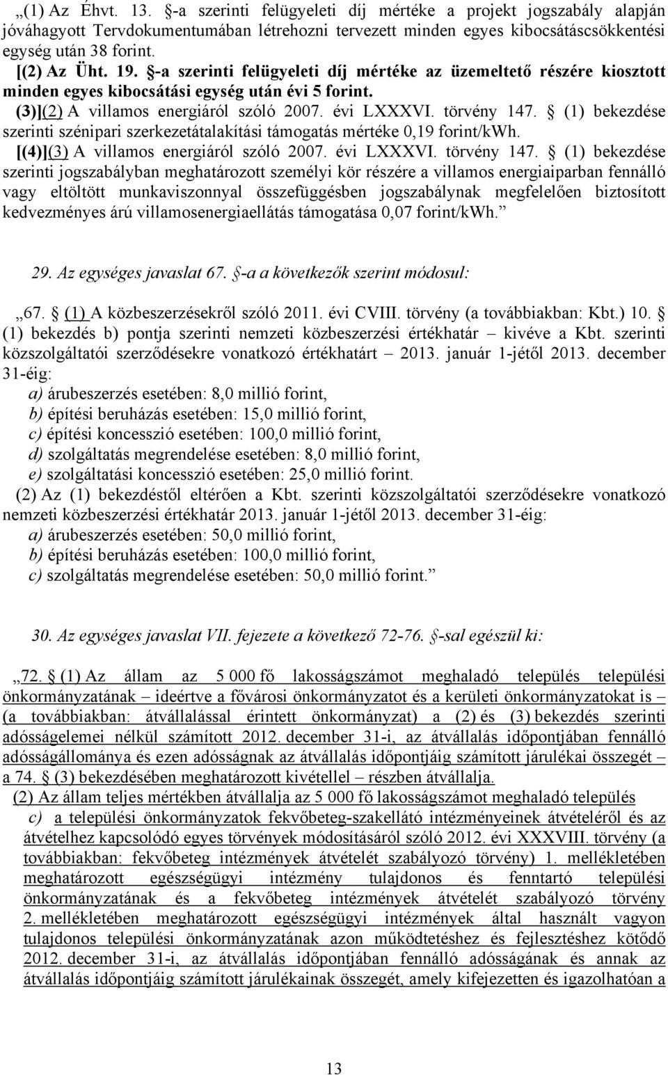 törvény 147. (1) bekezdése szerinti szénipari szerkezetátalakítási támogatás mértéke 0,19 forint/kwh. [(4)](3) A villamos energiáról szóló 2007. évi LXXXVI. törvény 147.