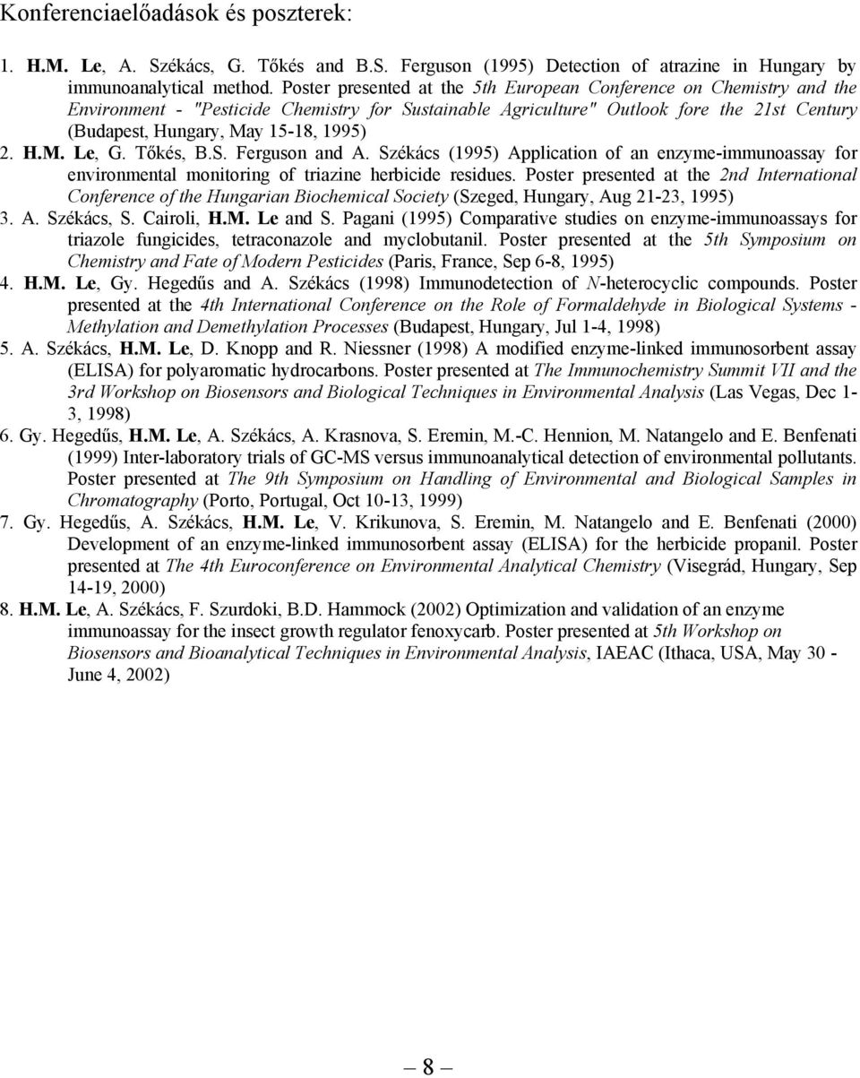 2. H.M. Le, G. Tőkés, B.S. Ferguson and A. Székács (1995) Application of an enzyme-immunoassay for environmental monitoring of triazine herbicide residues.