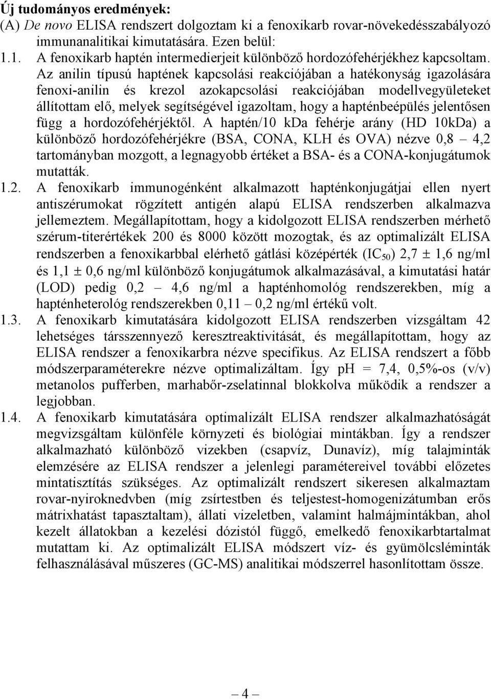 Az anilin típusú haptének kapcsolási reakciójában a hatékonyság igazolására fenoxi-anilin és krezol azokapcsolási reakciójában modellvegyületeket állítottam elő, melyek segítségével igazoltam, hogy a