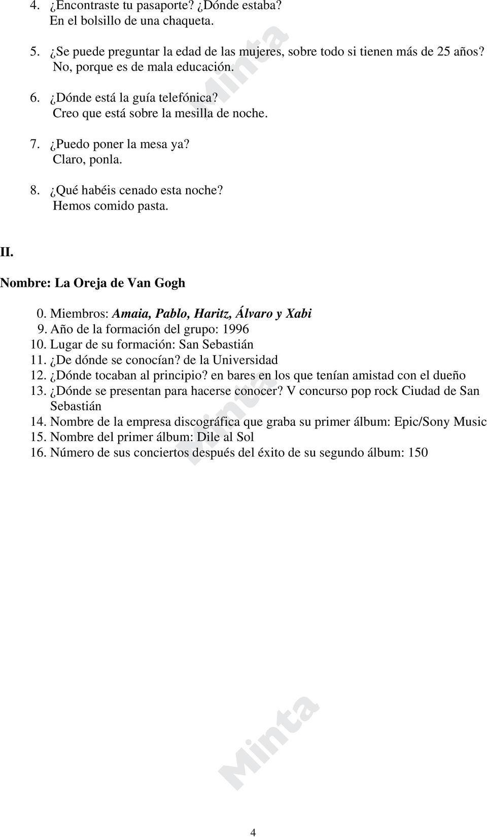 Nombre: La Oreja de Van Gogh 0. Miembros: Amaia, Pablo, Haritz, Álvaro y Xabi 9. Año de la formación del grupo: 1996 10. Lugar de su formación: San Sebastián 11. De dónde se conocían?