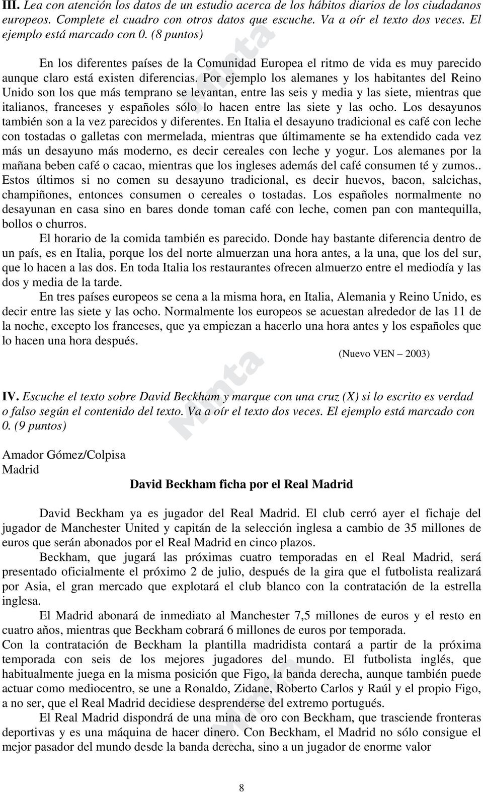 Por ejemplo los alemanes y los habitantes del Reino Unido son los que más temprano se levantan, entre las seis y media y las siete, mientras que italianos, franceses y españoles sólo lo hacen entre