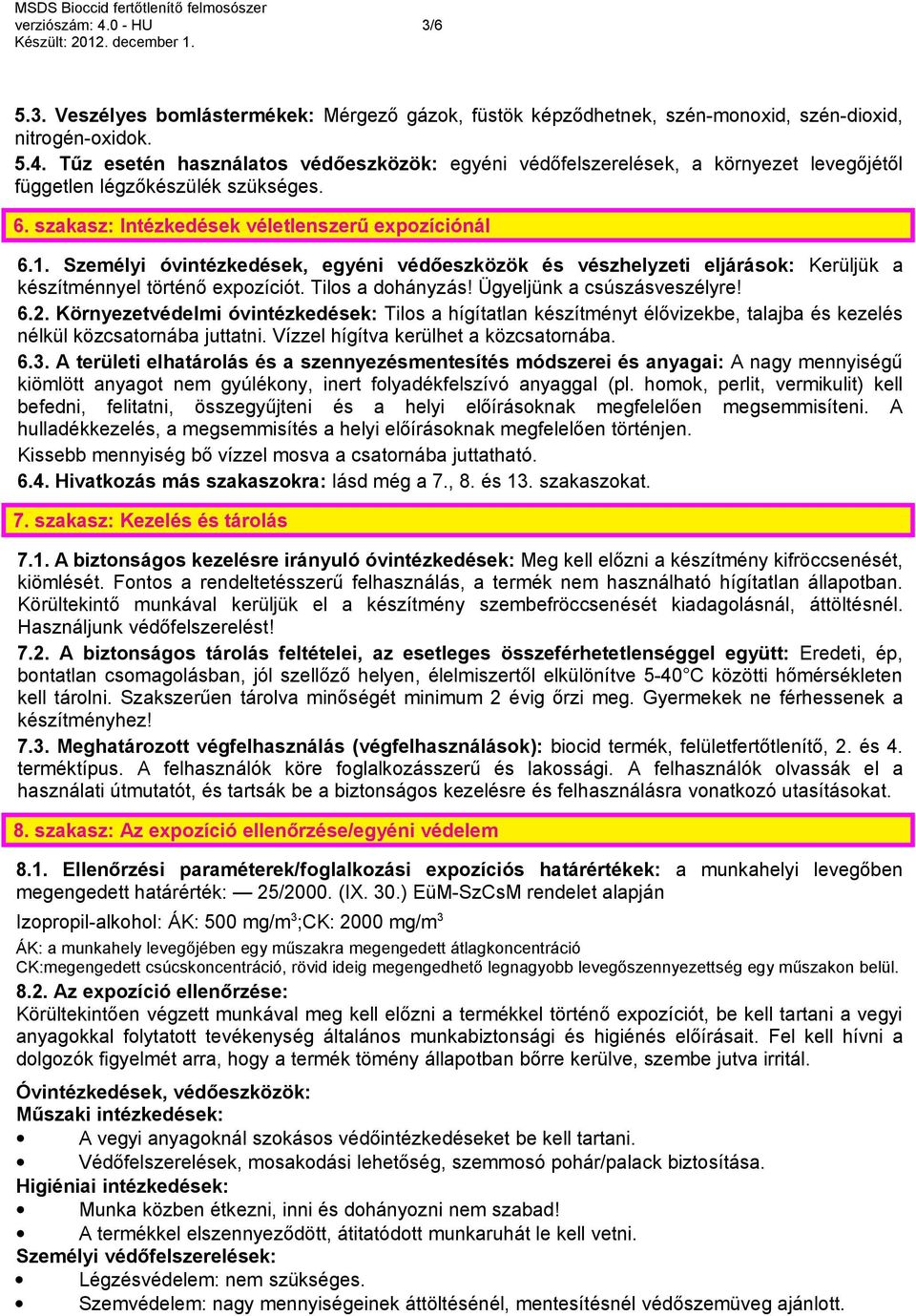 Ügyeljünk a csúszásveszélyre! 6.2. Környezetvédelmi óvintézkedések: Tilos a hígítatlan készítményt élővizekbe, talajba és kezelés nélkül közcsatornába juttatni.