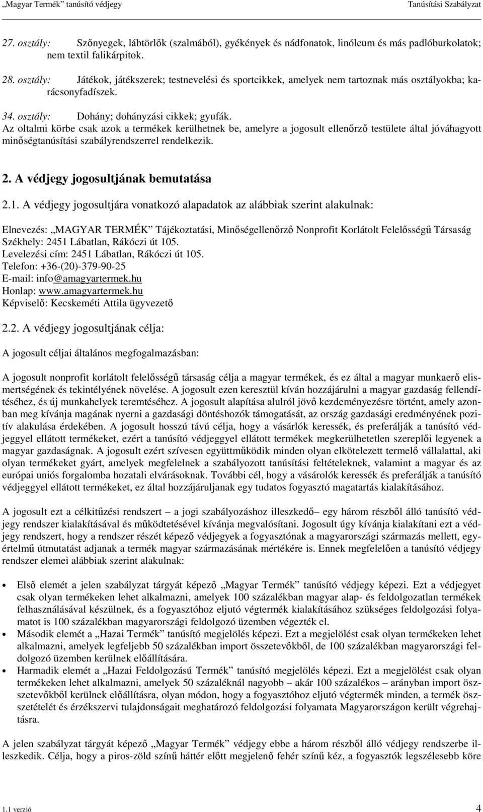 Az oltalmi körbe csak azok a termékek kerülhetnek be, amelyre a jogosult ellenőrző testülete által jóváhagyott minőségtanúsítási szabályrendszerrel rendelkezik. 2.