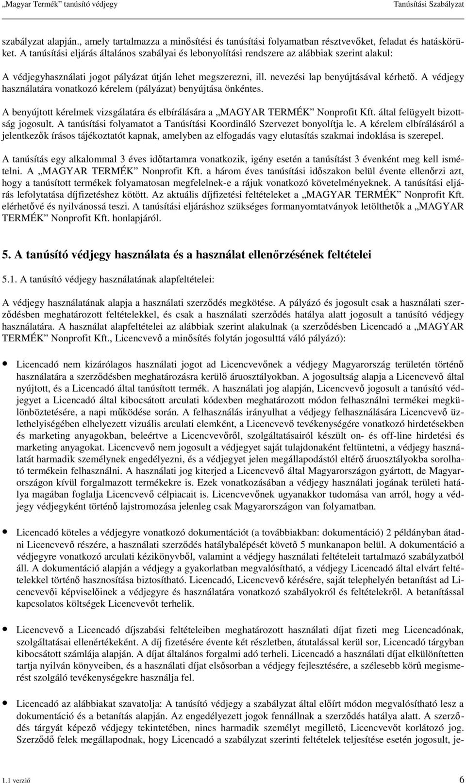 A védjegy használatára vonatkozó kérelem (pályázat) benyújtása önkéntes. A benyújtott kérelmek vizsgálatára és elbírálására a MAGYAR TERMÉK Nonprofit Kft. által felügyelt bizottság jogosult.