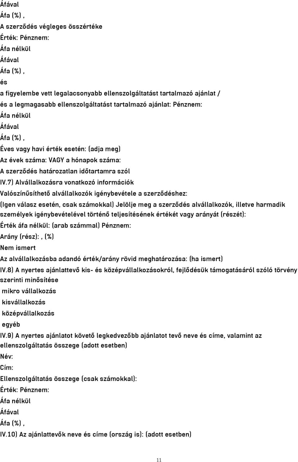 7) Alvállalkozásra vonatkozó információk Valószínűsíthető alvállalkozók igénybevétele a szerződéshez: (Igen válasz esetén, csak számokkal) Jelölje meg a szerződés alvállalkozók, illetve harmadik