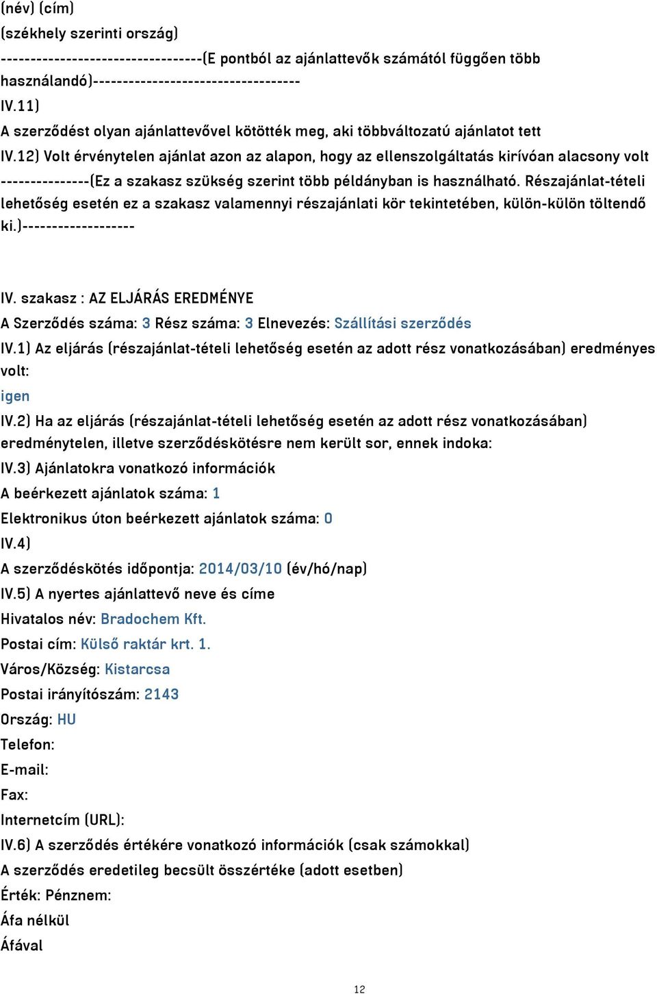 12) Volt érvénytelen ajánlat azon az alapon, hogy az ellenszolgáltatás kirívóan alacsony volt ---------------(Ez a szakasz szükség szerint több példányban is használható.