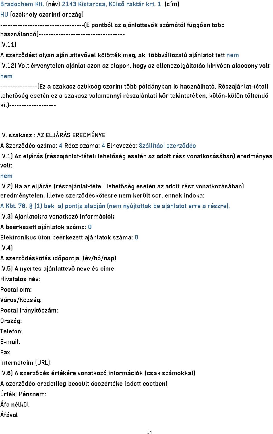 11) A szerződést olyan ajánlattevővel kötötték meg, aki többváltozatú ajánlatot tett nem IV.