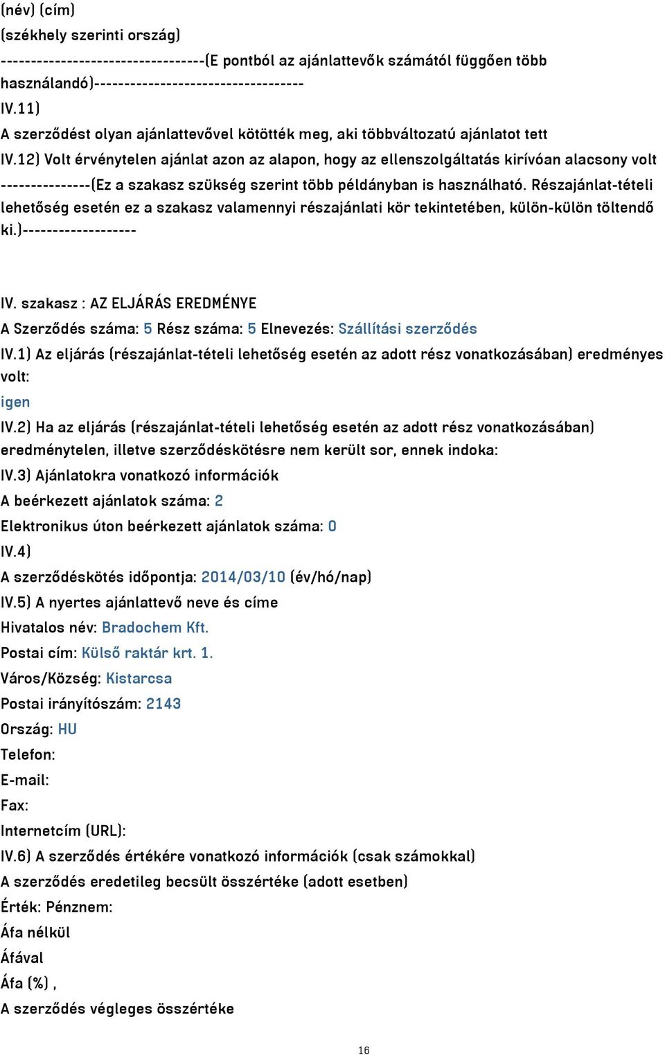 12) Volt érvénytelen ajánlat azon az alapon, hogy az ellenszolgáltatás kirívóan alacsony volt ---------------(Ez a szakasz szükség szerint több példányban is használható.