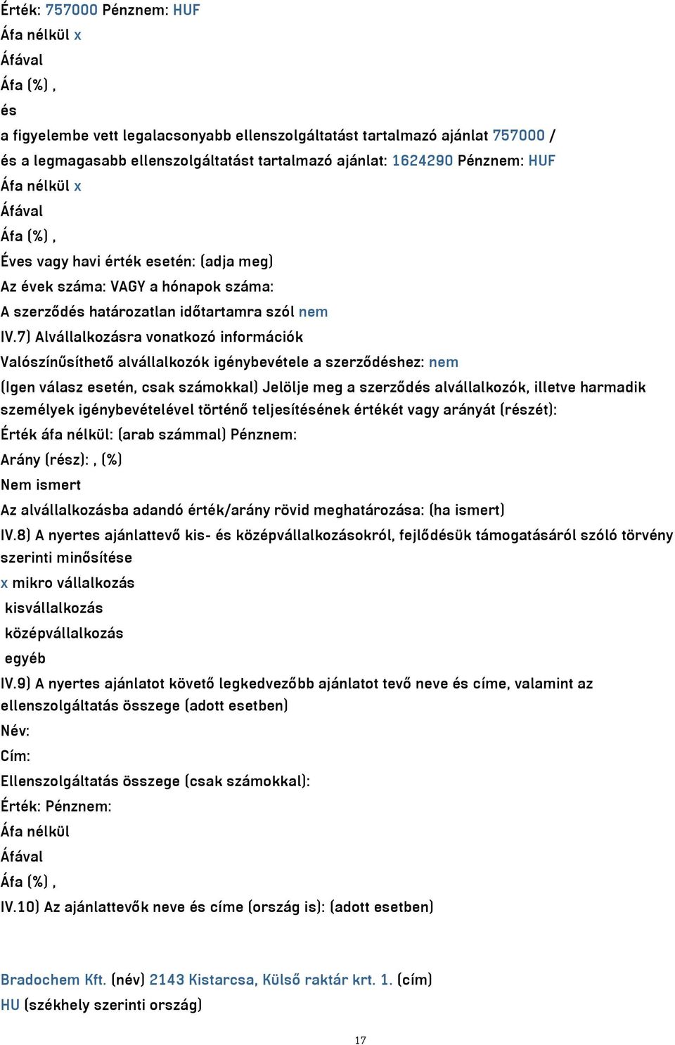 7) Alvállalkozásra vonatkozó információk Valószínűsíthető alvállalkozók igénybevétele a szerződéshez: nem (Igen válasz esetén, csak számokkal) Jelölje meg a szerződés alvállalkozók, illetve harmadik