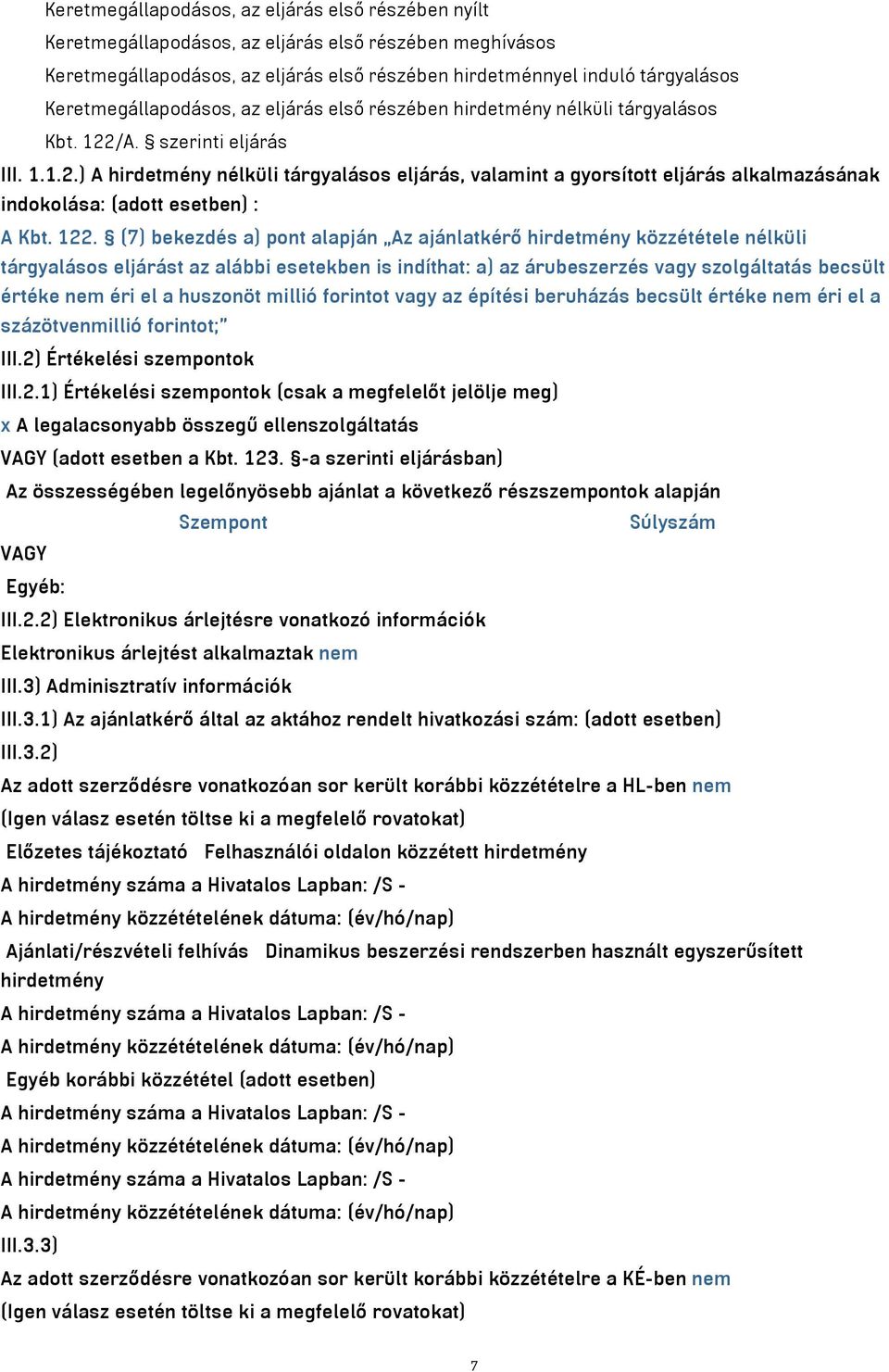 /A. szerinti eljárás III. 1.1.2.) A hirdetmény nélküli tárgyalásos eljárás, valamint a gyorsított eljárás alkalmazásának indokolása: (adott esetben) : A Kbt. 122.