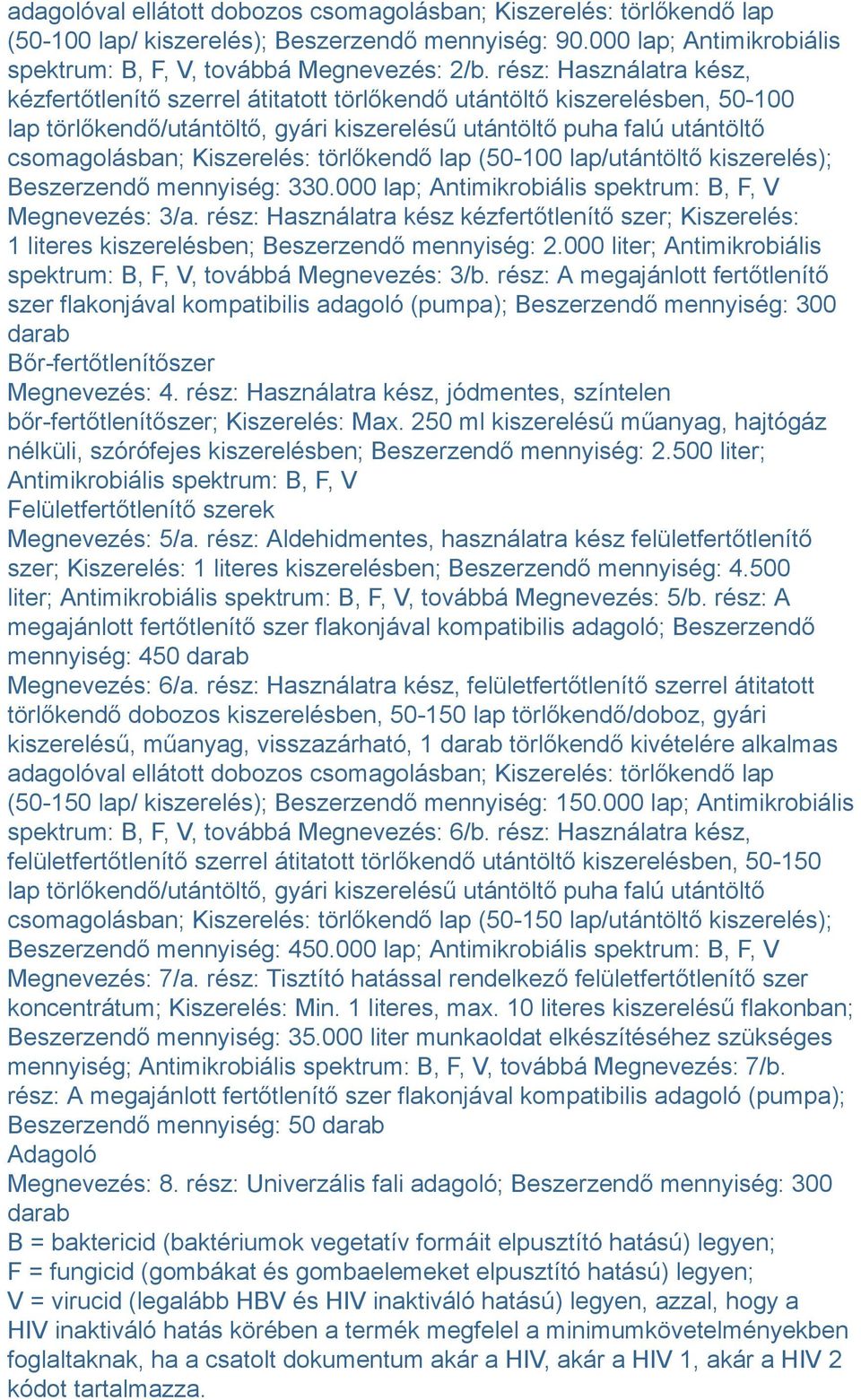 Kiszerelés: törlőkendő lap (50-100 lap/utántöltő kiszerelés); Beszerzendő mennyiség: 330.000 lap; Antimikrobiális spektrum: B, F, V Megnevezés: 3/a.