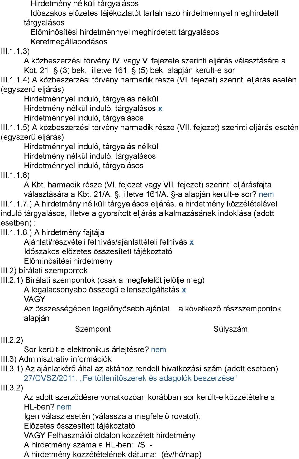 fejezet) szerinti eljárás esetén (egyszerű eljárás) Hirdetménnyel induló, tárgyalás nélküli Hirdetmény nélkül induló, tárgyalásos x Hirdetménnyel induló, tárgyalásos III.1.