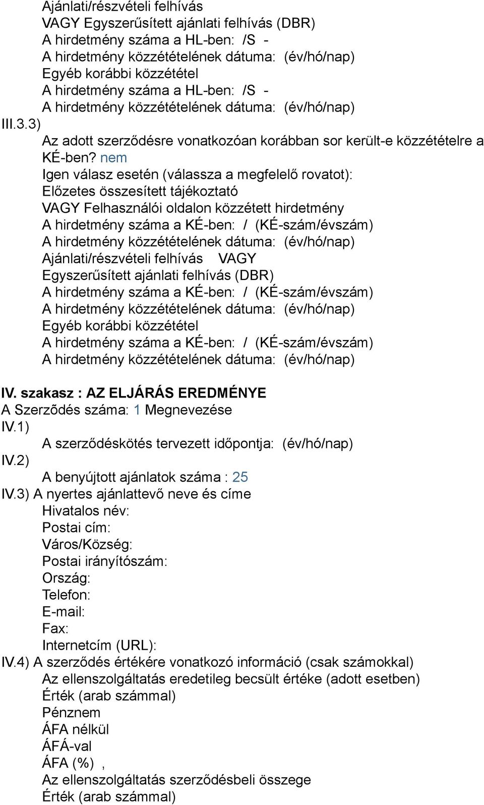 nem Igen válasz esetén (válassza a megfelelő rovatot): Előzetes összesített tájékoztató VAGY Felhasználói oldalon közzétett hirdetmény A hirdetmény száma a KÉ-ben: / (KÉ-szám/évszám)