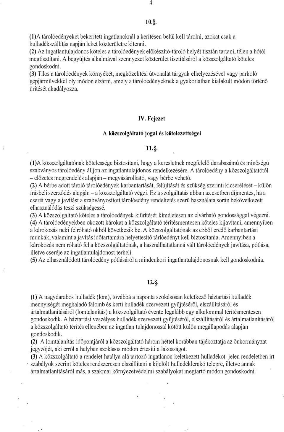 A begyüjtés alkalmával szennyezet közterület lisztításáról a közszolgállató köteles gondoskodni.