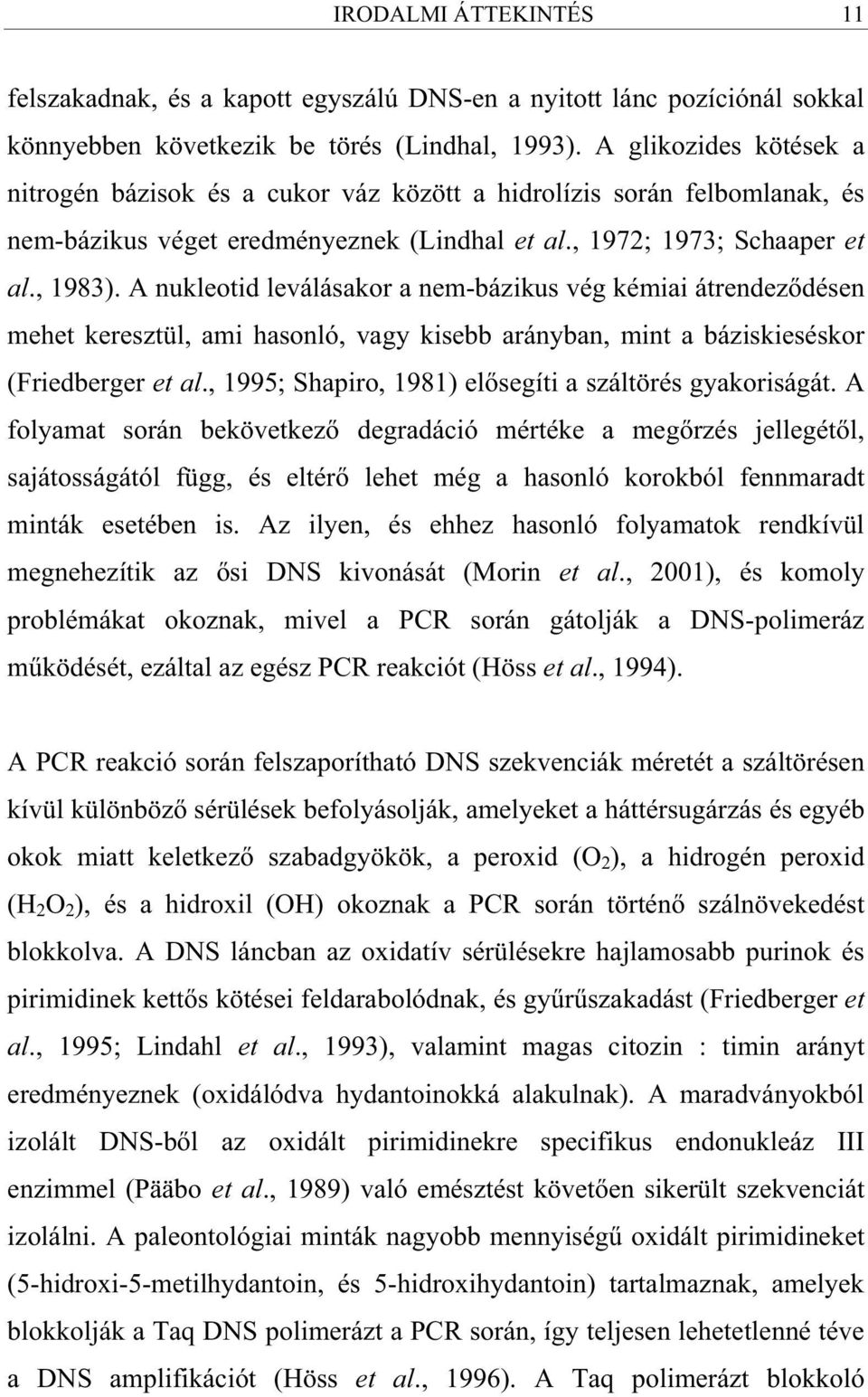 A nukleotid leválásakor a nem-bázikus vég kémiai átrendez désen mehet keresztül, ami hasonló, vagy kisebb arányban, mint a báziskieséskor (Friedberger et al.