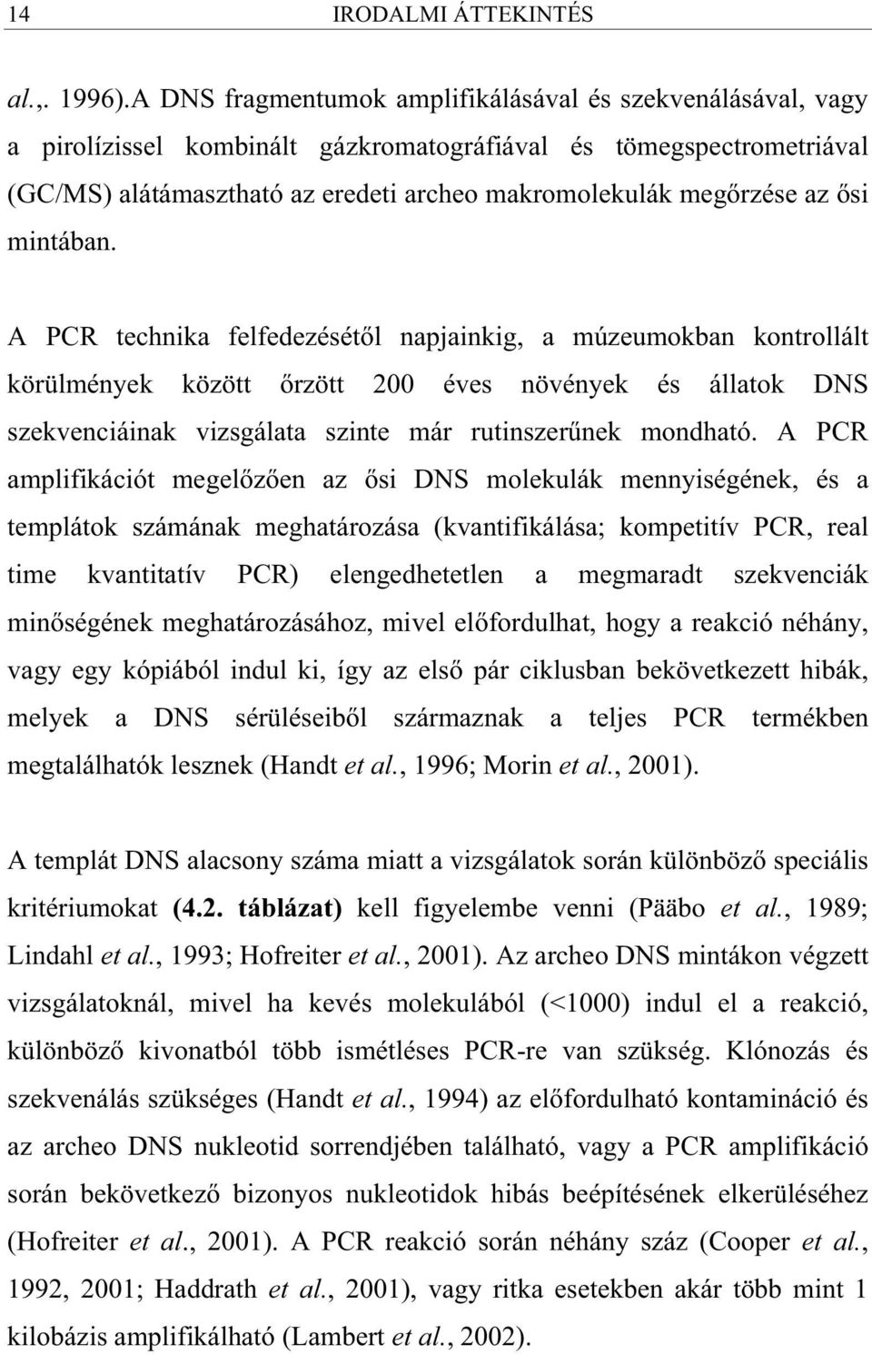 si mintában. A PCR technika felfedezését l napjainkig, a múzeumokban kontrollált körülmények között rzött 200 éves növények és állatok DNS szekvenciáinak vizsgálata szinte már rutinszer nek mondható.