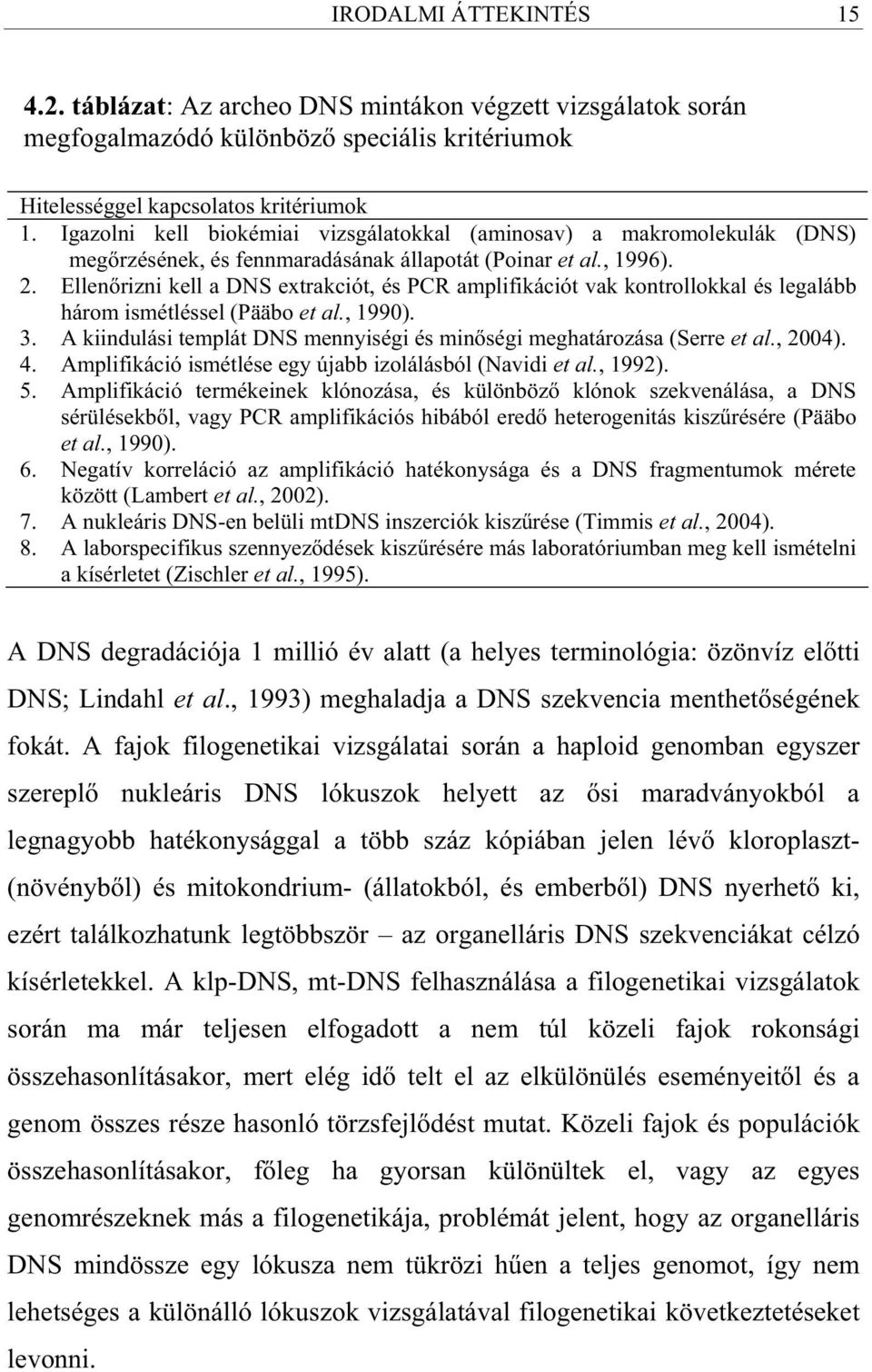 Ellen rizni kell a DNS extrakciót, és PCR amplifikációt vak kontrollokkal és legalább három ismétléssel (Pääbo et al., 1990). 3.