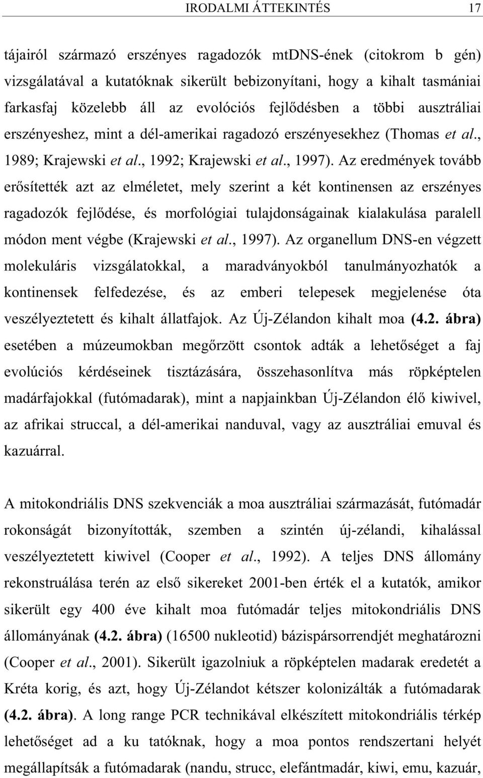 Az eredmények tovább er sítették azt az elméletet, mely szerint a két kontinensen az erszényes ragadozók fejl dése, és morfológiai tulajdonságainak kialakulása paralell módon ment végbe (Krajewski et