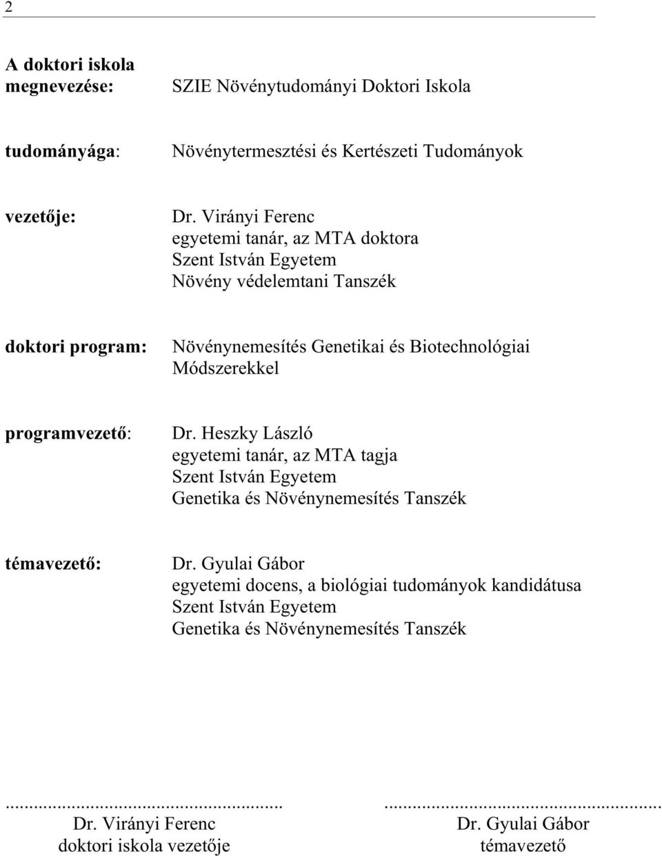 Módszerekkel programvezet : Dr. Heszky László egyetemi tanár, az MTA tagja Szent István Egyetem Genetika és Növénynemesítés Tanszék témavezet : Dr.