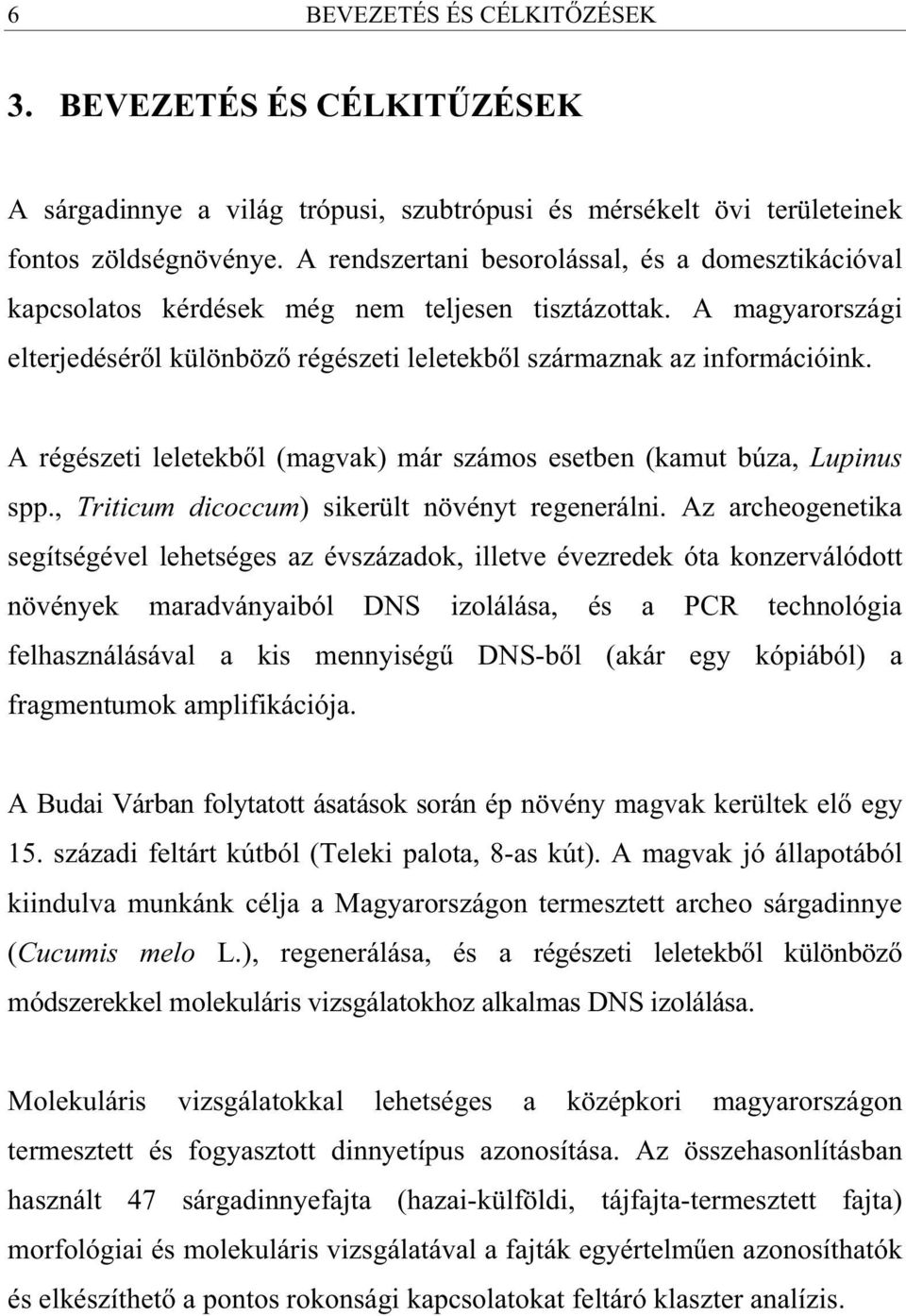 A régészeti leletekb l (magvak) már számos esetben (kamut búza, Lupinus spp., Triticum dicoccum) sikerült növényt regenerálni.