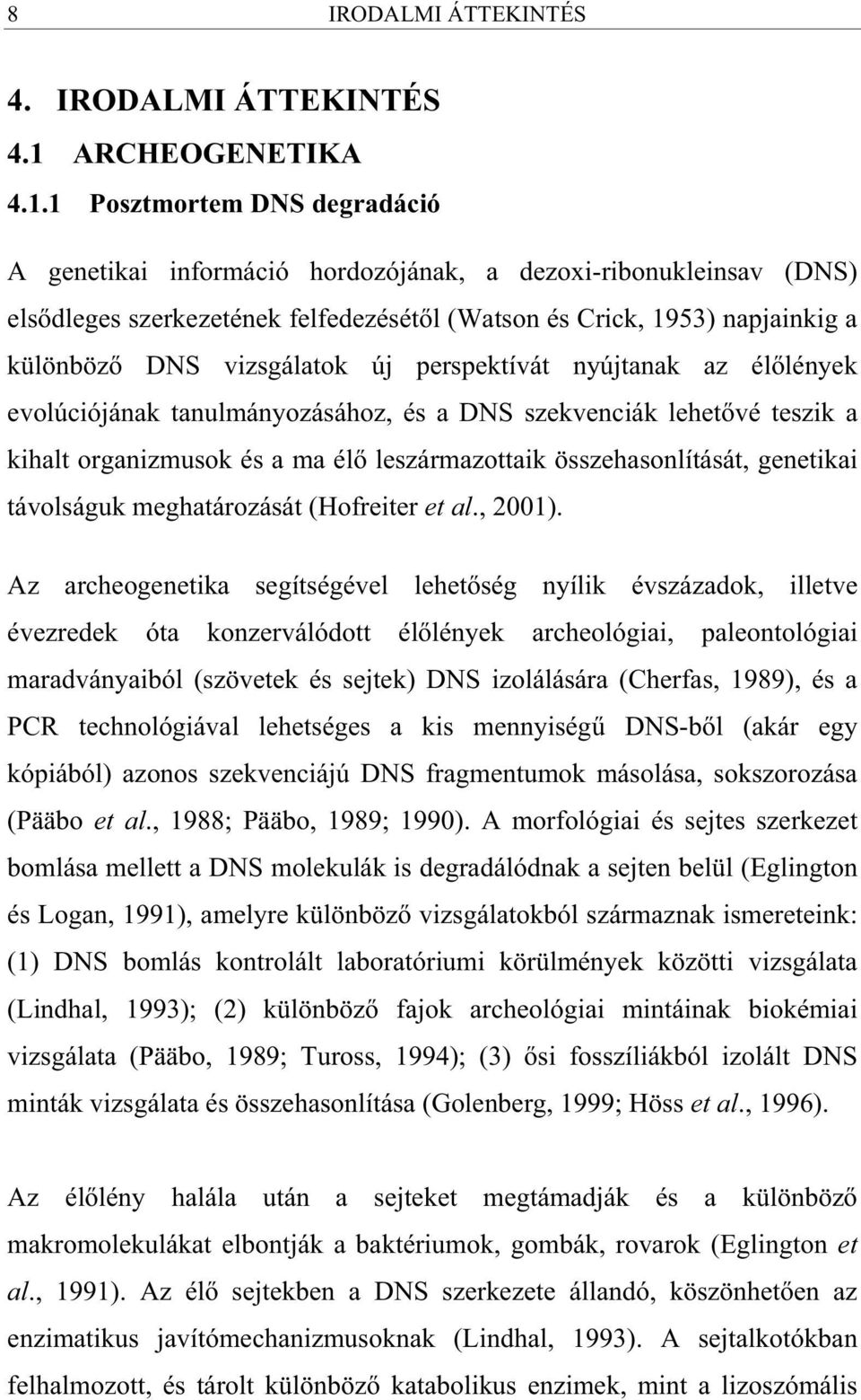 1 Posztmortem DNS degradáció A genetikai információ hordozójának, a dezoxi-ribonukleinsav (DNS) els dleges szerkezetének felfedezését l (Watson és Crick, 1953) napjainkig a különböz DNS vizsgálatok