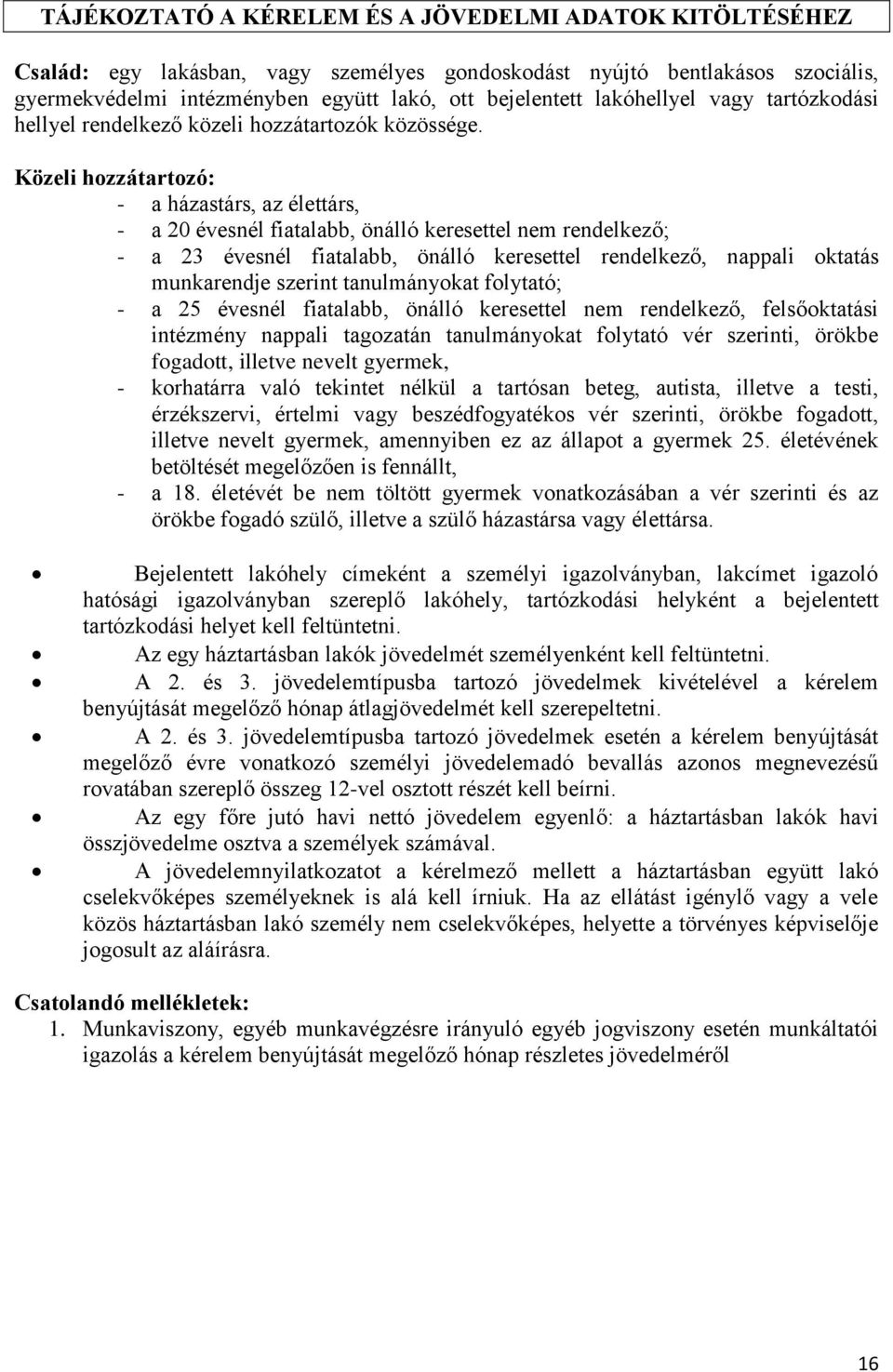 Közeli hozzátartozó: - a házastárs, az élettárs, - a 20 évesnél fiatalabb, önálló keresettel nem rendelkező; - a 23 évesnél fiatalabb, önálló keresettel rendelkező, nappali oktatás munkarendje