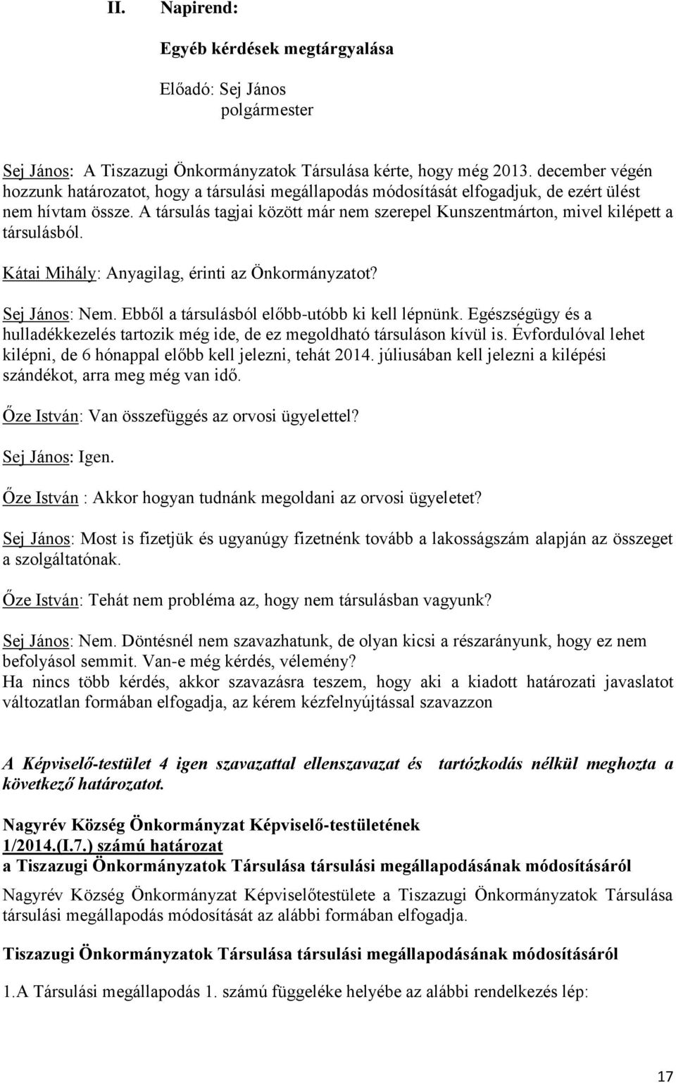 A társulás tagjai között már nem szerepel Kunszentmárton, mivel kilépett a társulásból. Kátai Mihály: Anyagilag, érinti az Önkormányzatot? Sej János: Nem.