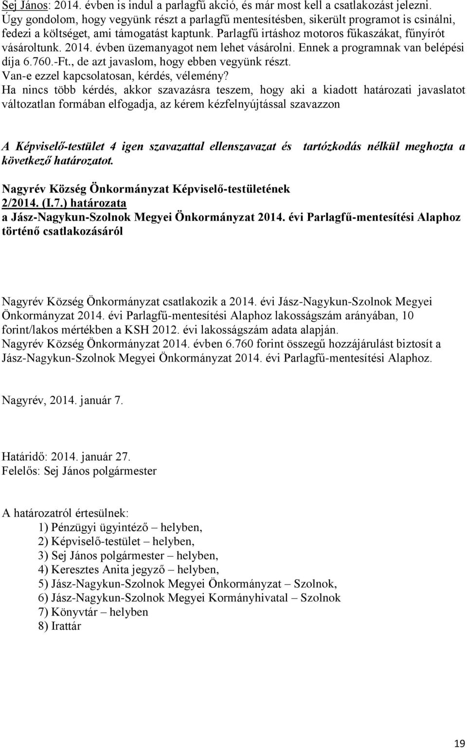 évben üzemanyagot nem lehet vásárolni. Ennek a programnak van belépési díja 6.760.-Ft., de azt javaslom, hogy ebben vegyünk részt. Van-e ezzel kapcsolatosan, kérdés, vélemény?