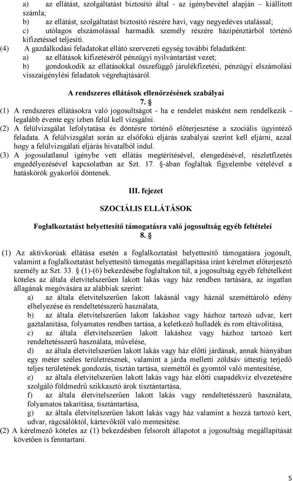 (4) A gazdálkodási feladatokat ellátó szervezeti egység további feladatként: a) az ellátások kifizetéséről pénzügyi nyilvántartást vezet; b) gondoskodik az ellátásokkal összefüggő járulékfizetési,