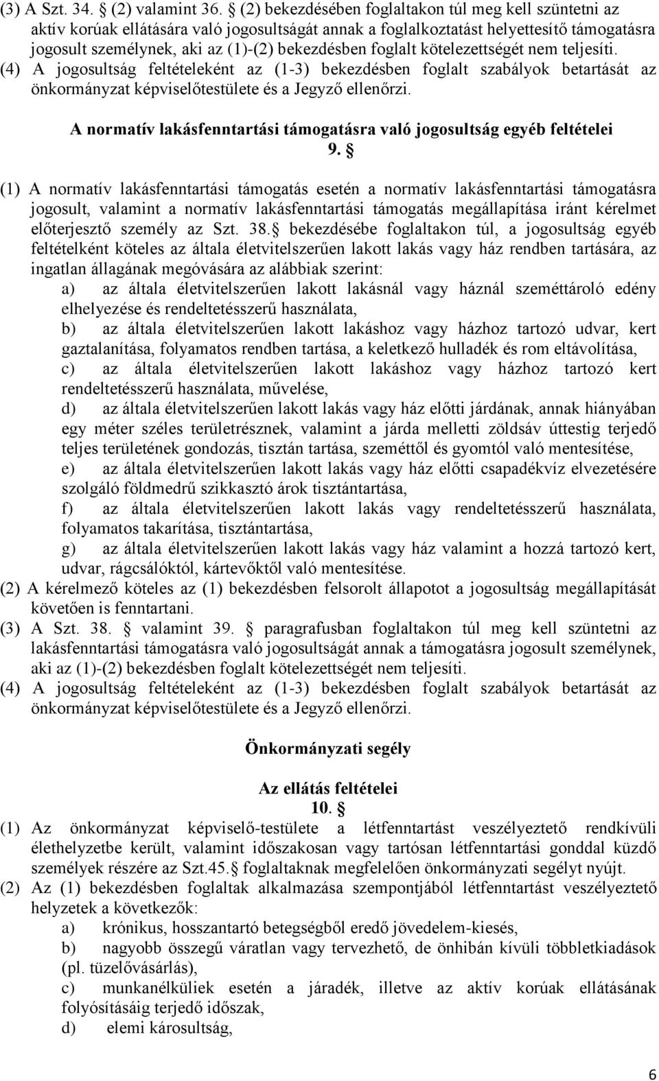 foglalt kötelezettségét nem teljesíti. (4) A jogosultság feltételeként az (1-3) bekezdésben foglalt szabályok betartását az önkormányzat képviselőtestülete és a Jegyző ellenőrzi.