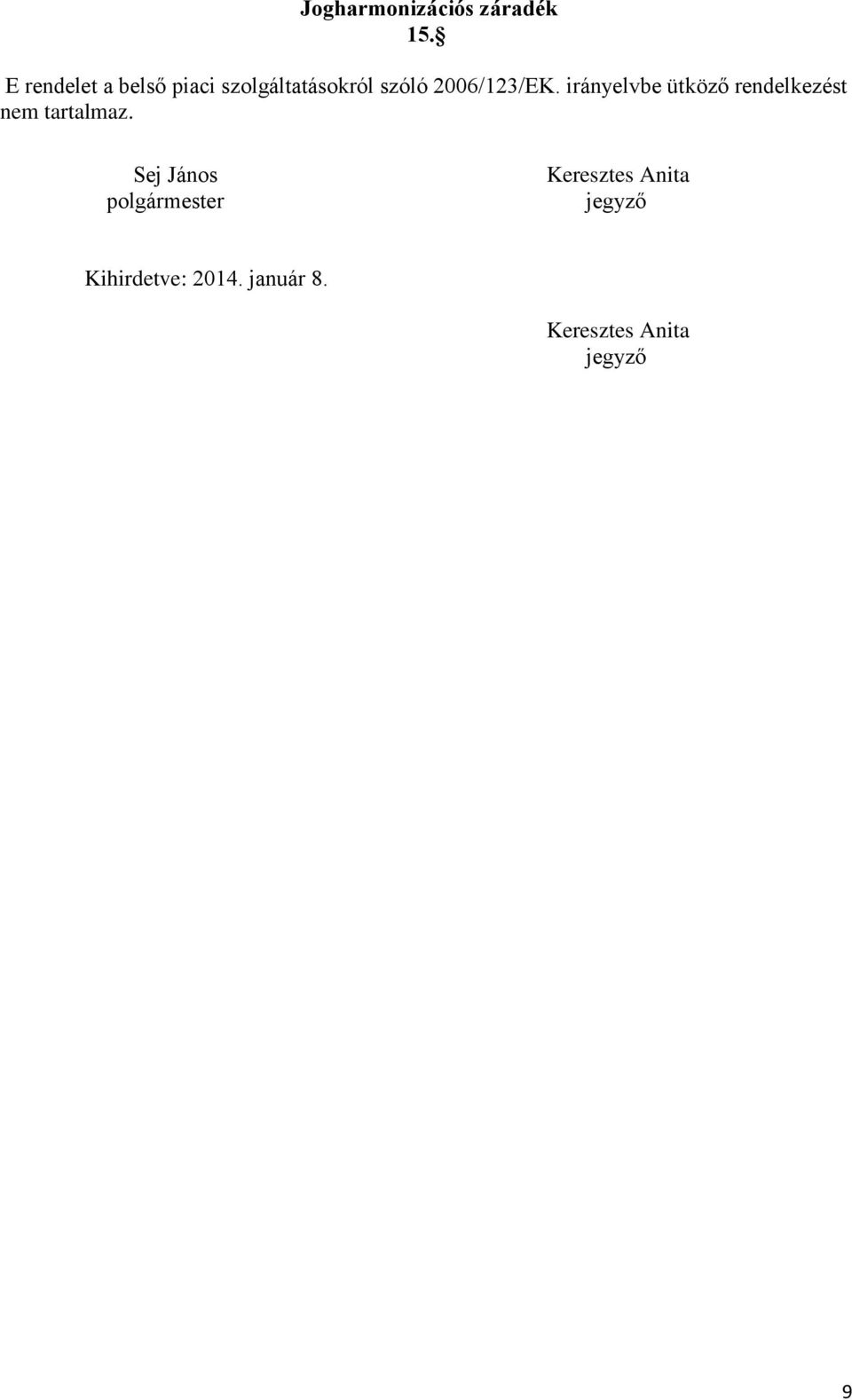 2006/123/EK. irányelvbe ütköző rendelkezést nem tartalmaz.