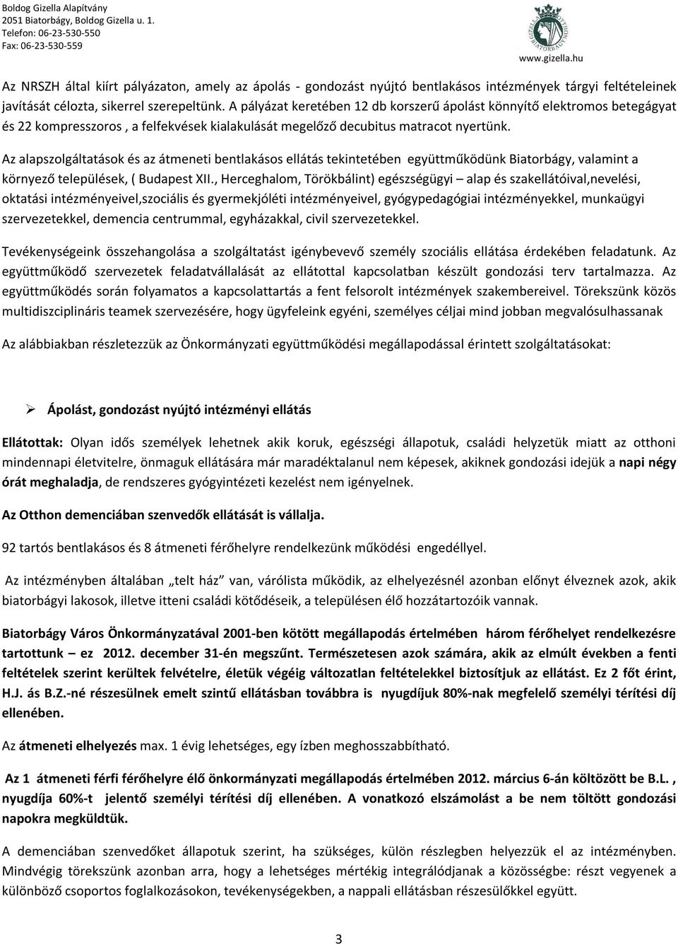 Az alapszolgáltatások és az átmeneti bentlakásos ellátás tekintetében együttműködünk Biatorbágy, valamint a környező települések, ( Budapest XII.