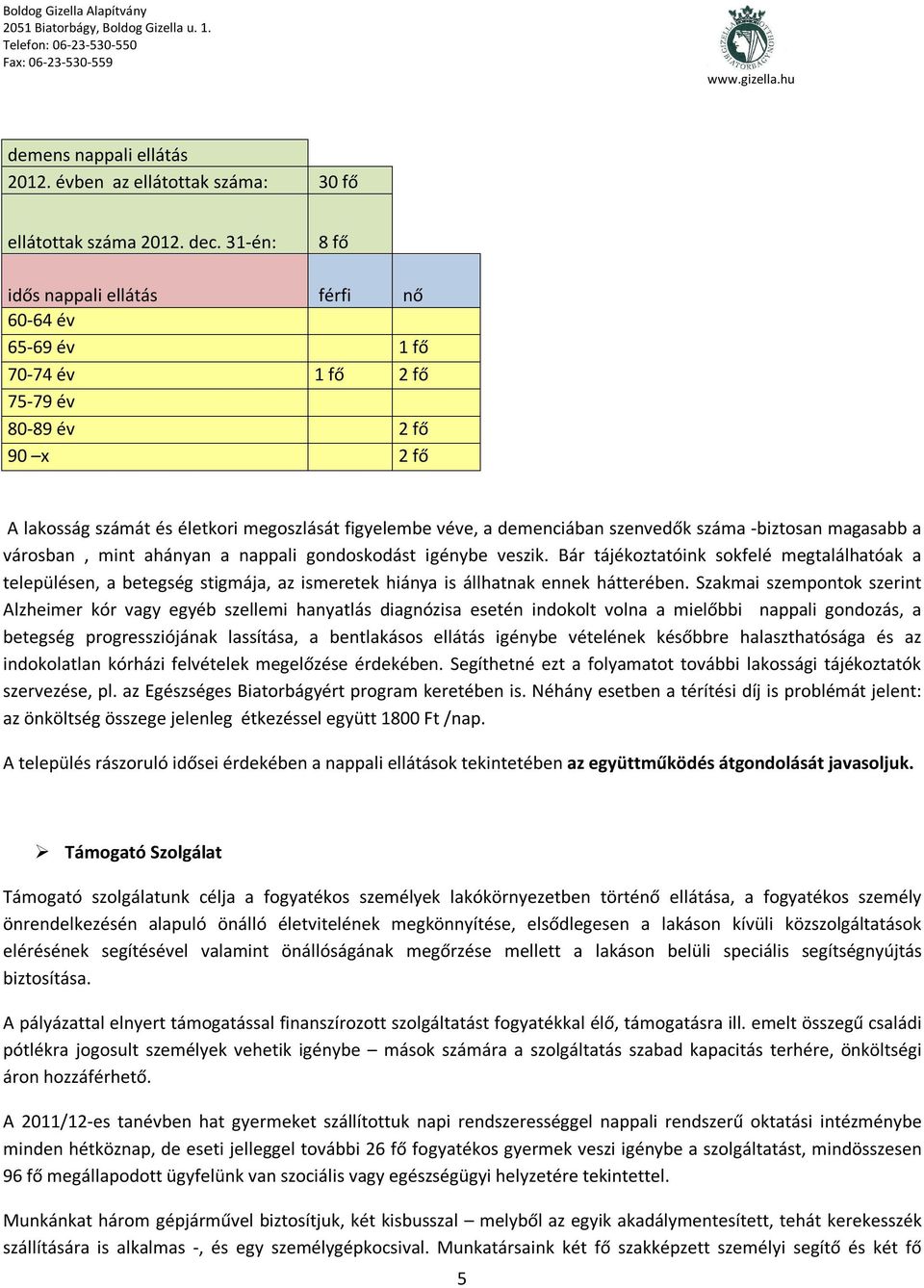 száma -biztosan magasabb a városban, mint ahányan a nappali gondoskodást igénybe veszik.