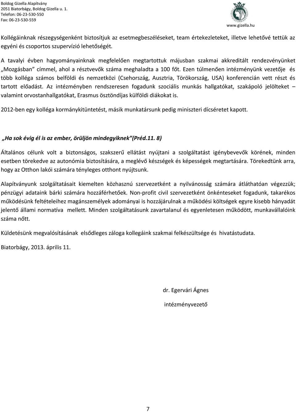 Ezen túlmenően intézményünk vezetője és több kolléga számos belföldi és nemzetközi (Csehország, Ausztria, Törökország, USA) konferencián vett részt és tartott előadást.