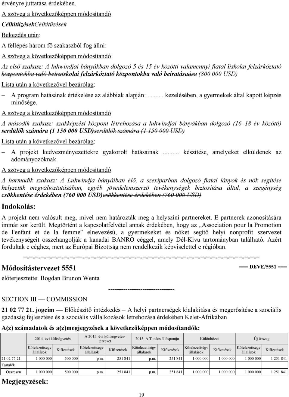 bányákban dolgozó 5 és 15 év közötti valamennyi fiatal iiskolai felzárkóztató központokba való beíratskolai felzárkóztató központokba való beíratásaása (800 000 USD) Lista után a következővel