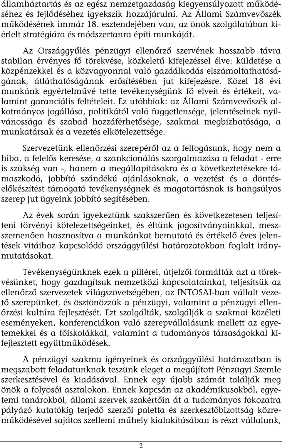 Az Országgyűlés pénzügyi ellenőrző szervének hosszabb távra stabilan érvényes fő törekvése, közkeletű kifejezéssel élve: küldetése a közpénzekkel és a közvagyonnal való gazdálkodás