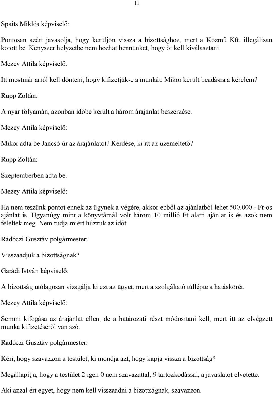 Mikor adta be Jancsó úr az árajánlatot? Kérdése, ki itt az üzemeltető? Rupp Zoltán: Szeptemberben adta be. Ha nem teszünk pontot ennek az ügynek a végére, akkor ebből az ajánlatból lehet 500.000.