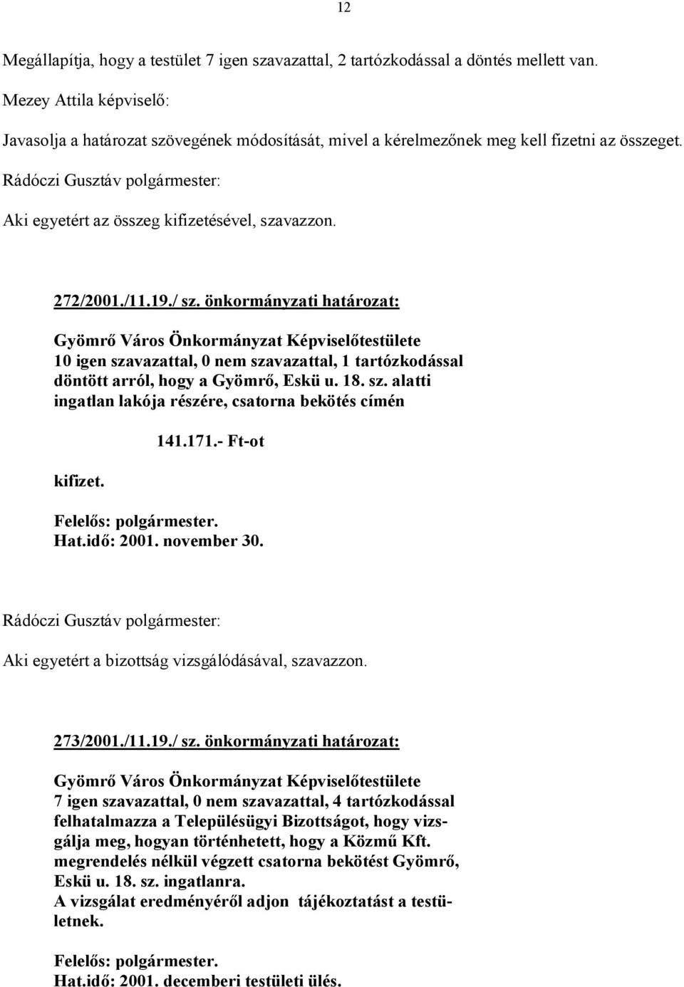 önkormányzati határozat: Gyömrő Város Önkormányzat Képviselőtestülete 10 igen szavazattal, 0 nem szavazattal, 1 tartózkodással döntött arról, hogy a Gyömrő, Eskü u. 18. sz. alatti ingatlan lakója részére, csatorna bekötés címén kifizet.