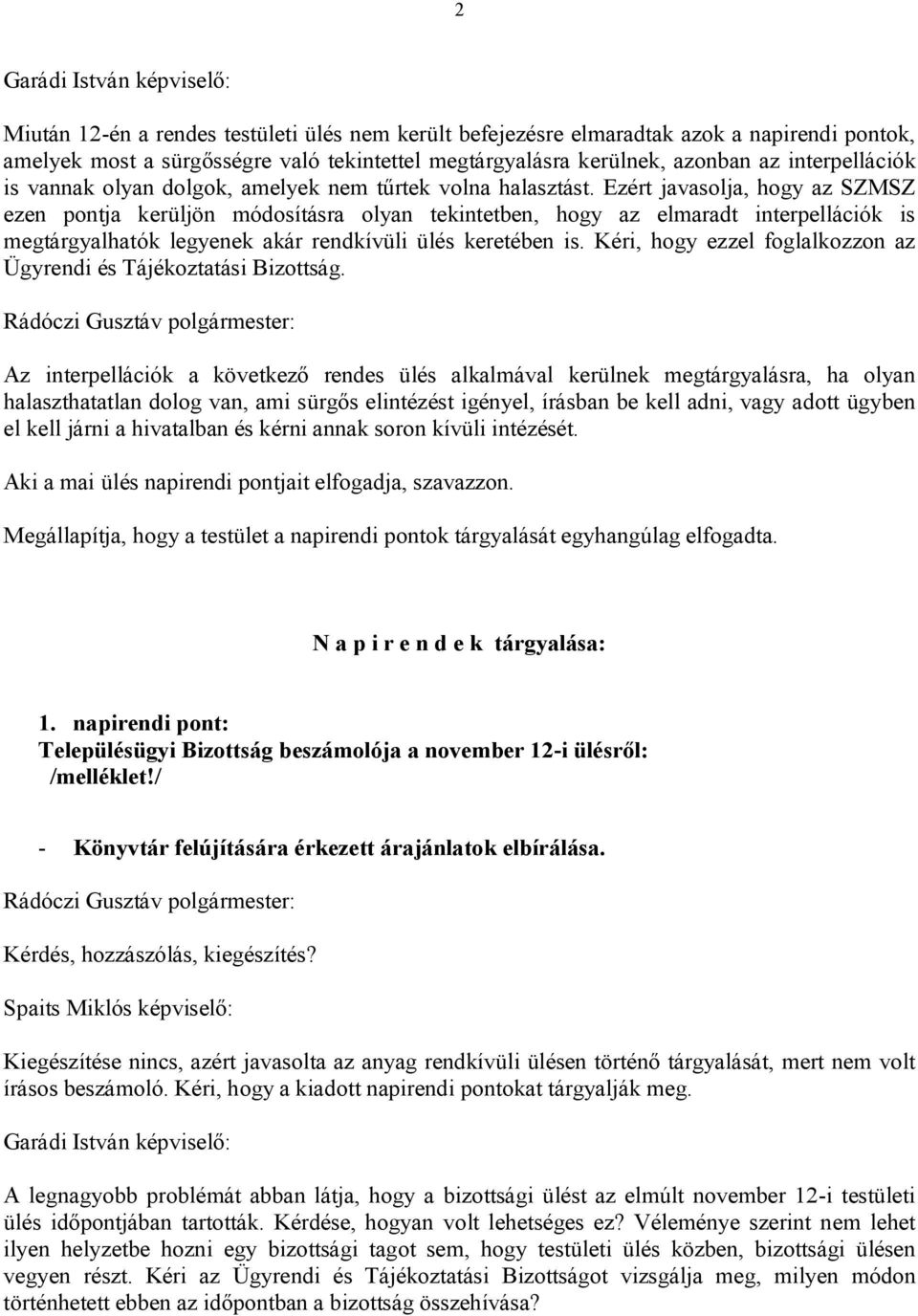 Ezért javasolja, hogy az SZMSZ ezen pontja kerüljön módosításra olyan tekintetben, hogy az elmaradt interpellációk is megtárgyalhatók legyenek akár rendkívüli ülés keretében is.