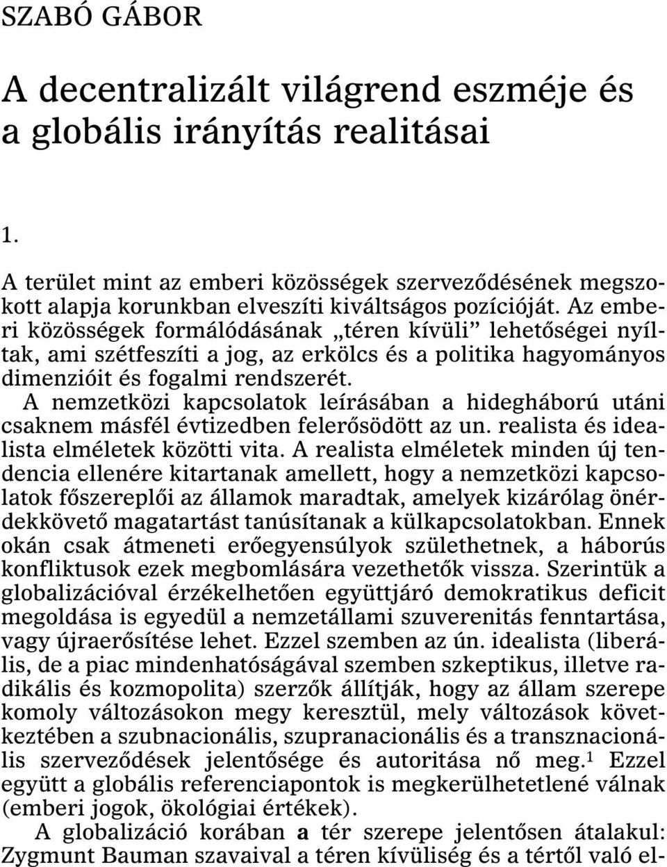 A nemzetközi kapcsolatok leírásában a hidegháború utáni csaknem másfél évtizedben felerõsödött az un. realista és idealista elméletek közötti vita.