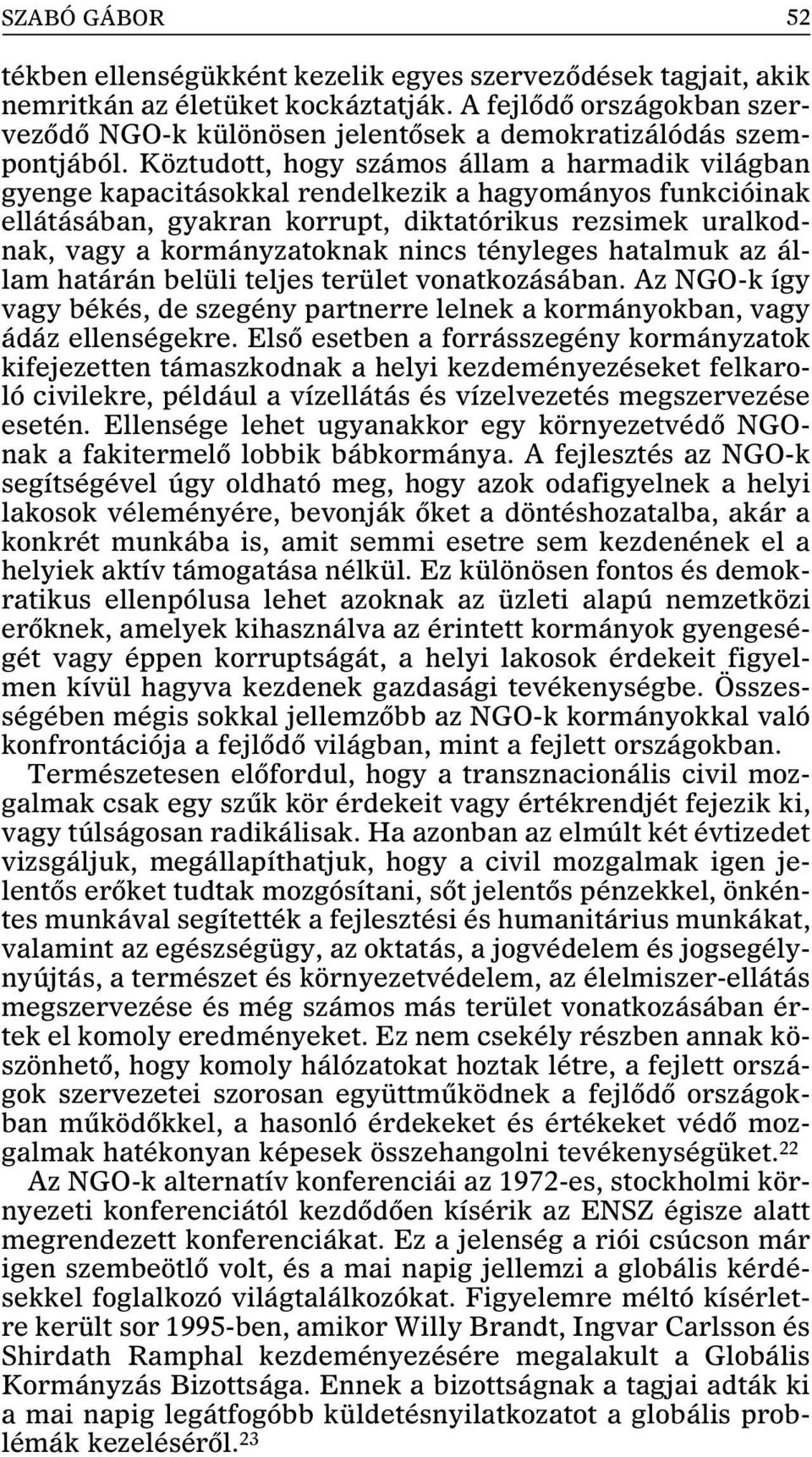 Köztudott, hogy számos állam a harmadik világban gyenge kapacitásokkal rendelkezik a hagyományos funkcióinak ellátásában, gyakran korrupt, diktatórikus rezsimek uralkodnak, vagy a kormányzatoknak