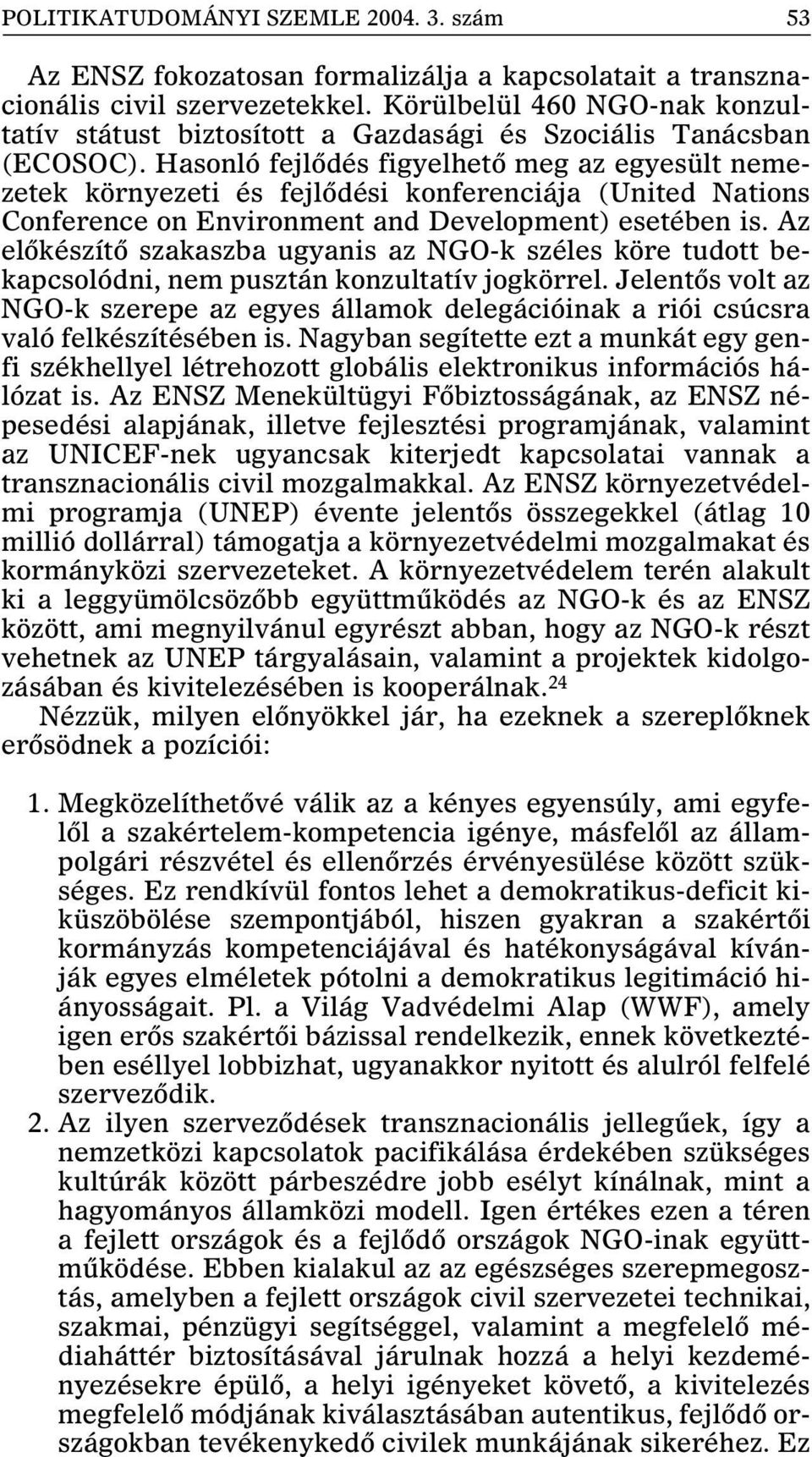 Hasonló fejlõdés figyelhetõ meg az egyesült nemezetek környezeti és fejlõdési konferenciája (United Nations Conference on Environment and Development) esetében is.