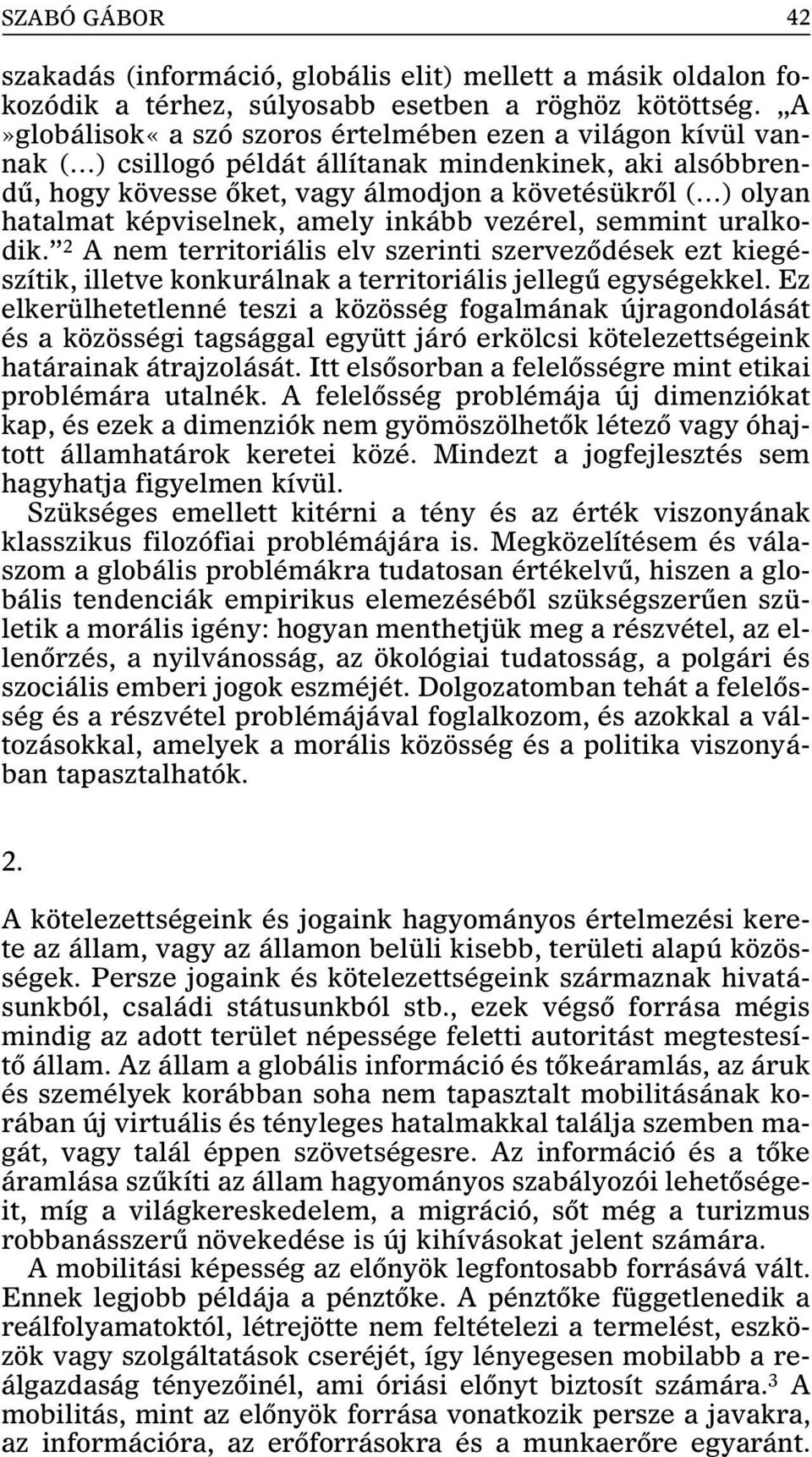 képviselnek, amely inkább vezérel, semmint uralkodik. 2 A nem territoriális elv szerinti szervezõdések ezt kiegészítik, illetve konkurálnak a territoriális jellegû egységekkel.